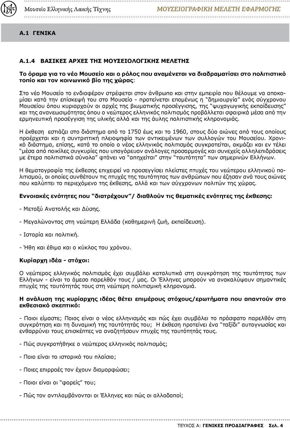 4 ΒΑΣΙΚΕΣ ΑΡΧΕΣ ΜΟΥΣΕΙΟΛΟΓΙΚΗΣ ΜΕΛΕ Το όραμα για το νέο Μουσείο και ο ρόλος που αναμένεται να διαδραματίσει στο πολιτιστικό τοπίο και τον κοινωνικό βίο της χώρας: Στο νέο Μουσείο το ενδιαφέρον