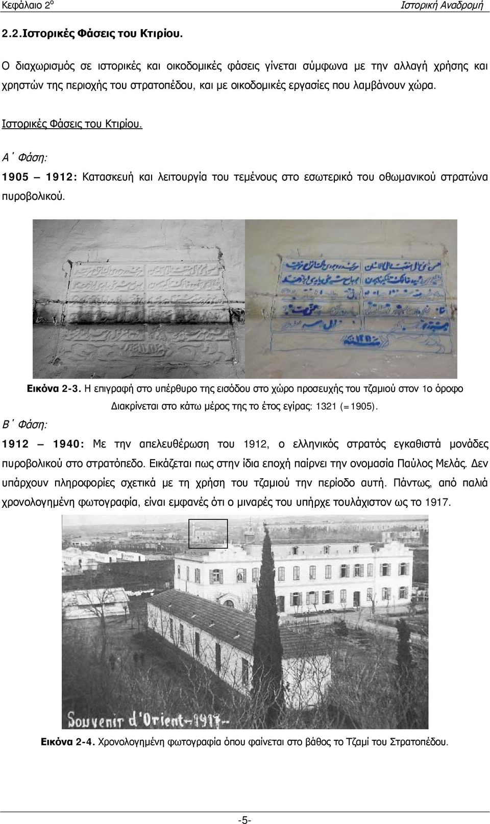 Ιστορικές Φάσεις του Κτιρίου. Α Φάση: 1905 1912: Κατασκευή και λειτουργία του τεμένους στο εσωτερικό του οθωμανικού στρατώνα πυροβολικού. Εικόνα 2-3.