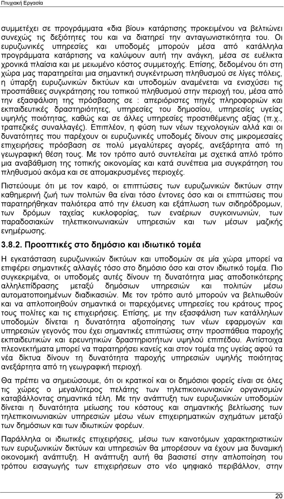 Επίσης, δεδομένου ότι στη χώρα μας παρατηρείται μια σημαντική συγκέντρωση πληθυσμού σε λίγες πόλεις, η ύπαρξη ευρυζωνικών δικτύων και υποδομών αναμένεται να ενισχύσει τις προσπάθειες συγκράτησης του