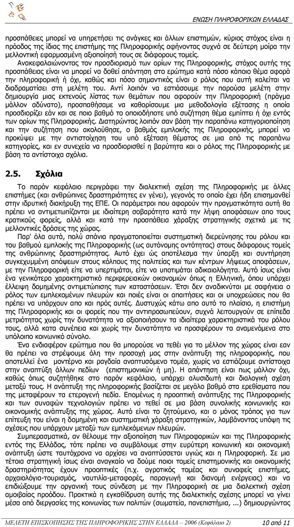 Ανακεφαλαιώνοντας τον προσδιορισμό των ορίων της Πληροφορικής, στόχος αυτής της προσπάθειας είναι να μπορεί να δοθεί απάντηση στο ερώτημα κατά πόσο κάποιο θέμα αφορά την πληροφορική ή όχι, καθώς και