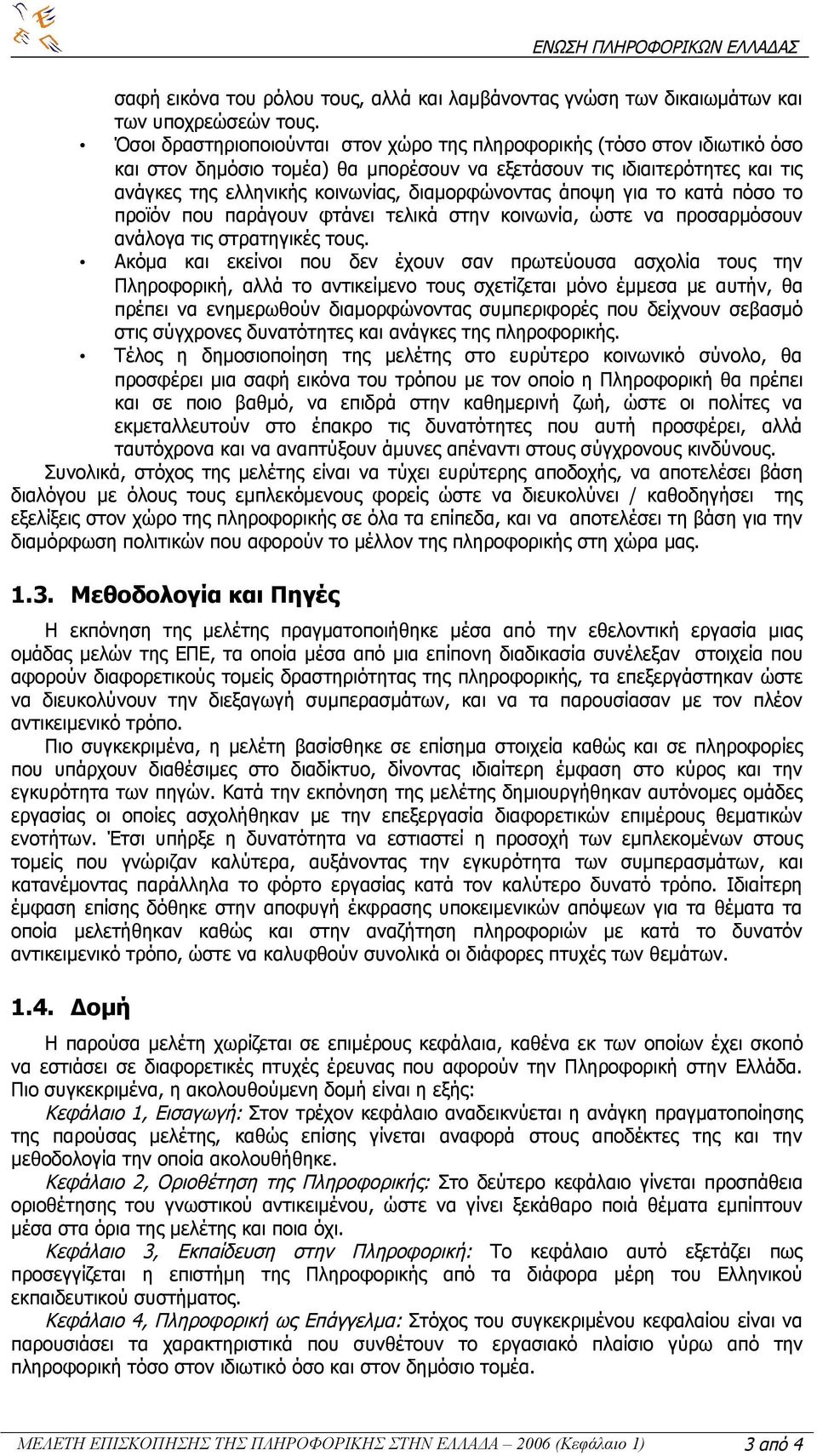 άποψη για το κατά πόσο το προϊόν που παράγουν φτάνει τελικά στην κοινωνία, ώστε να προσαρμόσουν ανάλογα τις στρατηγικές τους.