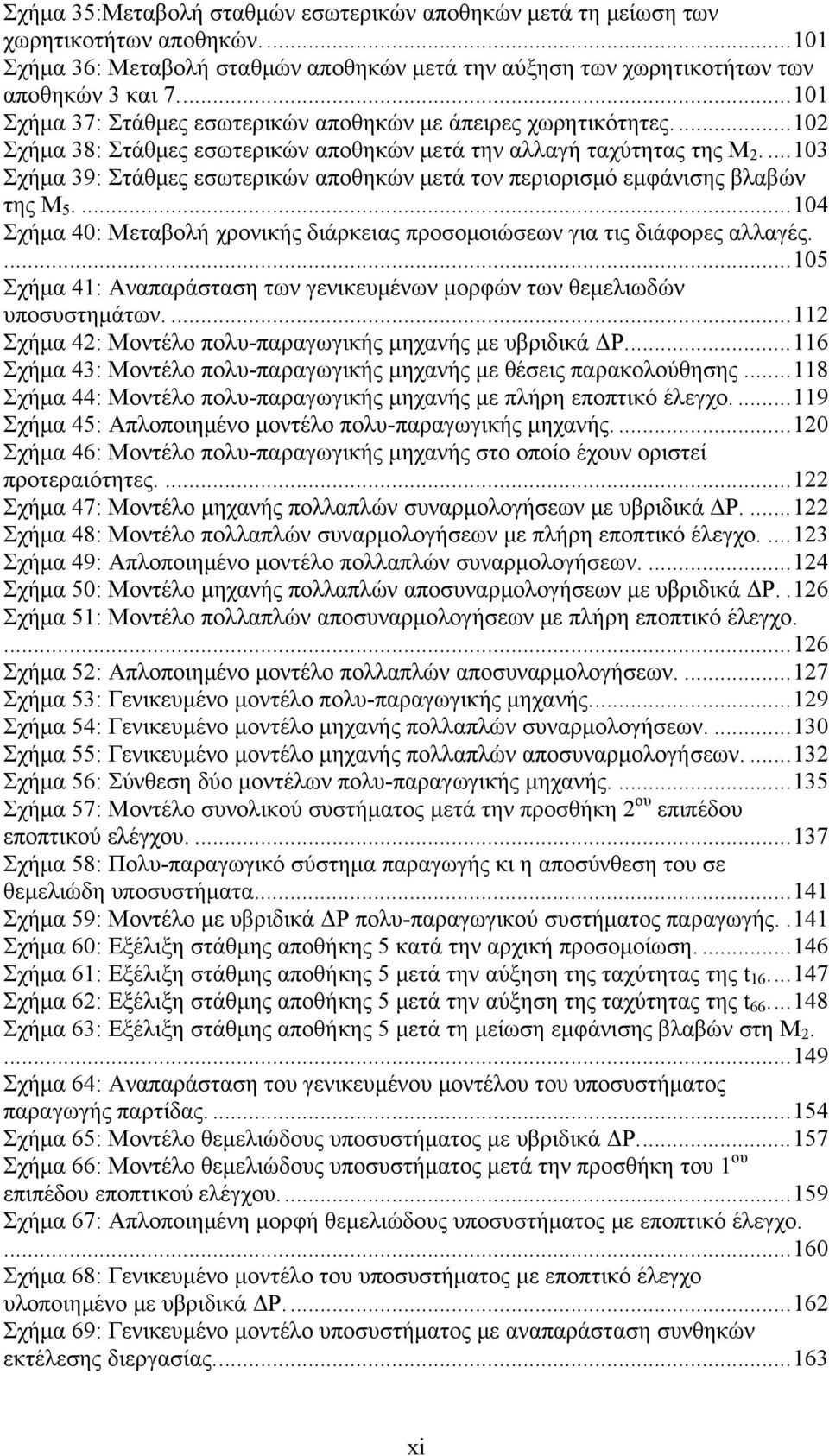 ...103 Σχήμα 39: Στάθμες εσωτερικών αποθηκών μετά τον περιορισμό εμφάνισης βλαβών της Μ 5....104 Σχήμα 40: Μεταβολή χρονικής διάρκειας προσομοιώσεων για τις διάφορες αλλαγές.