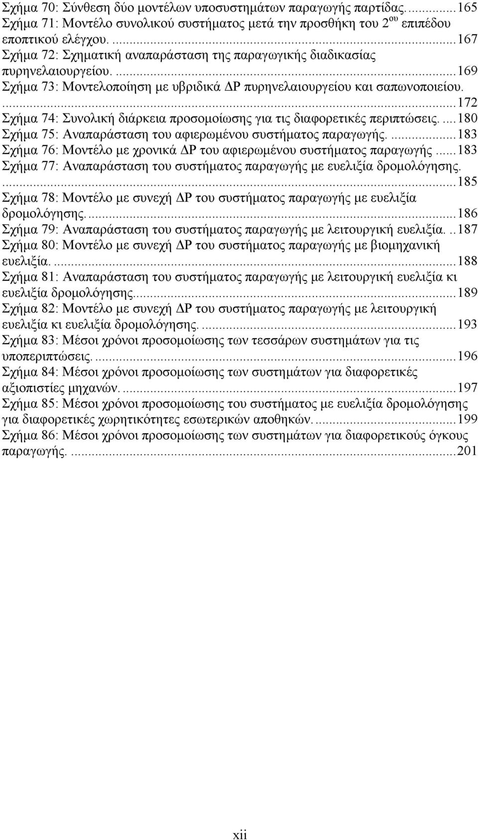 ...172 Σχήμα 74: Συνολική διάρκεια προσομοίωσης για τις διαφορετικές περιπτώσεις....180 Σχήμα 75: Αναπαράσταση του αφιερωμένου συστήματος παραγωγής.