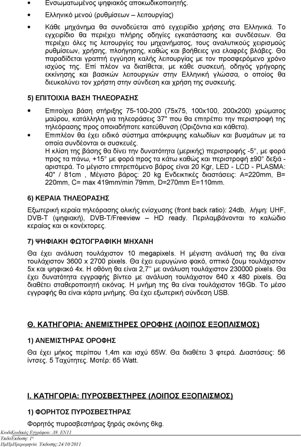 Θα περιέχει όλες τις λειτουργίες του μηχανήματος, τους αναλυτικούς χειρισμούς ρυθμίσεων, χρήσης, πλοήγησης, καθώς και βοήθειες για ελαφρές βλάβες.