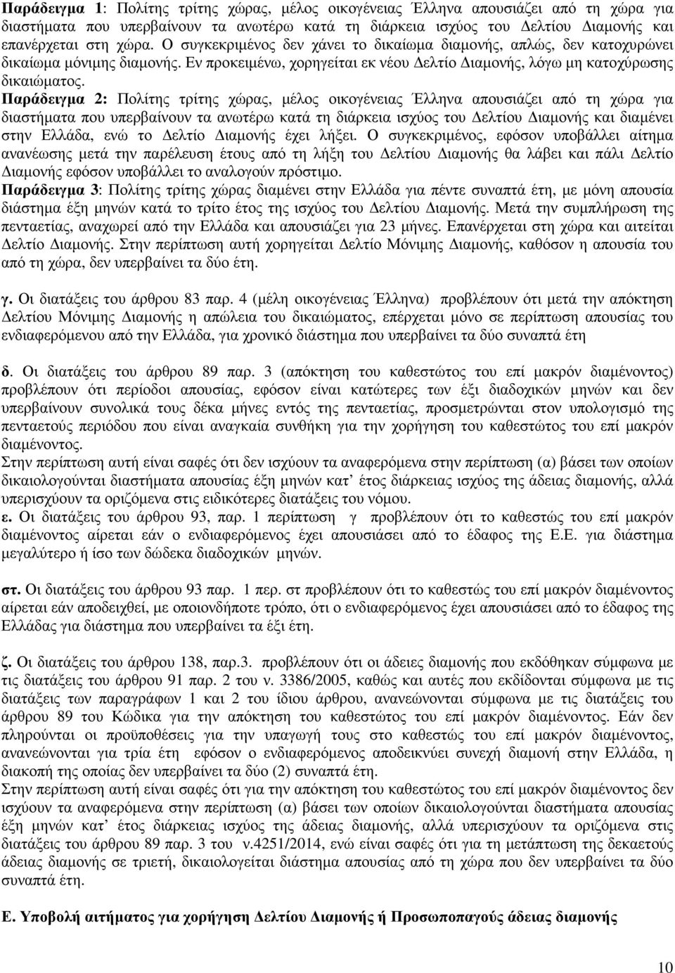 Παράδειγµα 2: Πολίτης τρίτης χώρας, µέλος οικογένειας Έλληνα απουσιάζει από τη χώρα για διαστήµατα που υπερβαίνουν τα ανωτέρω κατά τη διάρκεια ισχύος του ελτίου ιαµονής και διαµένει στην Ελλάδα, ενώ