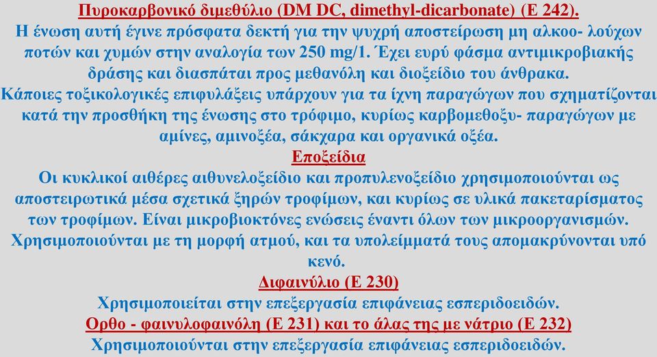 Κάποιες τοξικολογικές επιφυλάξεις υπάρχουν για τα ίχνη παραγώγων που σχηματίζονται κατά την προσθήκη της ένωσης στο τρόφιμο, κυρίως καρβομεθοξυ- παραγώγων με αμίνες, αμινοξέα, σάκχαρα και οργανικά