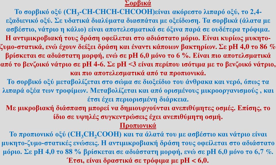 Είναι κυρίως μυκητοζυμο-στατικά, ενώ έχουν δείξει δράση και έναντι κάποιων βακτηρίων. Σε ph 4,0 το 86 % βρίσκεται σε αδιάστατη μορφή, ενώ σε ph 6,0 μόνο το 6 %.