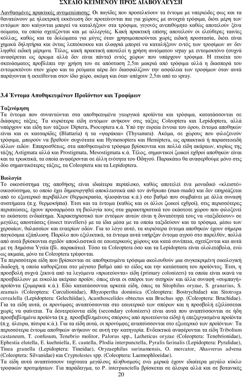 Κακή πρακτική επίσης αποτελούν οι ελεύθερες ταινίες κόλλας, καθώς και τα δολώματα για μύγες όταν χρησιμοποιούνται χωρίς ειδική προστασία, διότι είναι χημικά δηλητήρια και όντας λεπτόκοκκα και ελαφριά