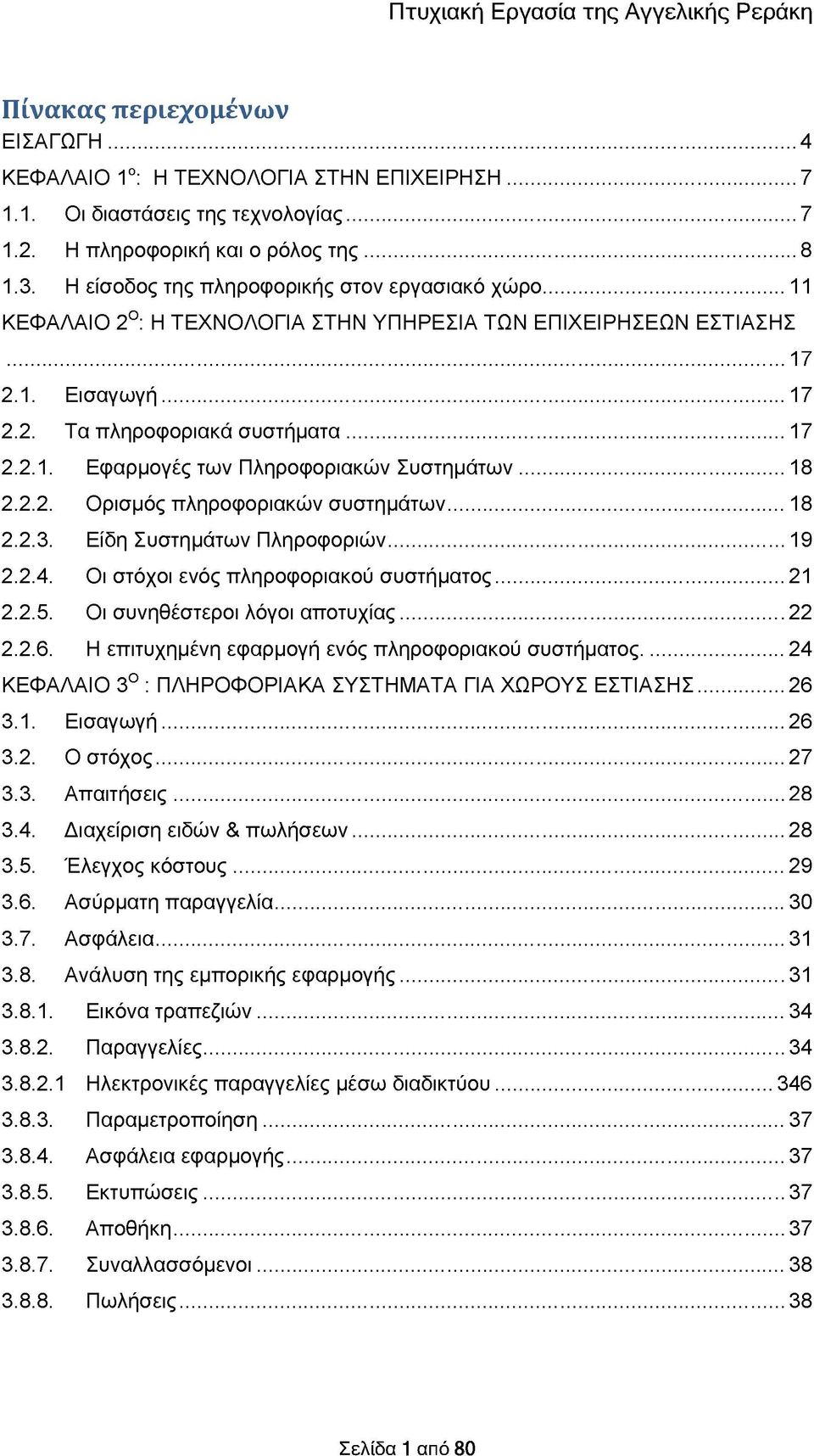 ..18 2.2.2. Ορισμός πληροφοριακών συστημάτων...18 2.2.3. Είδη Συστημάτων Πληροφοριών... 19 2.2.4. Οι στόχοι ενός πληροφοριακού συστήματος... 21 2.2.5. Οι συνηθέστεροι λόγοι αποτυχίας... 22 2.2.6.