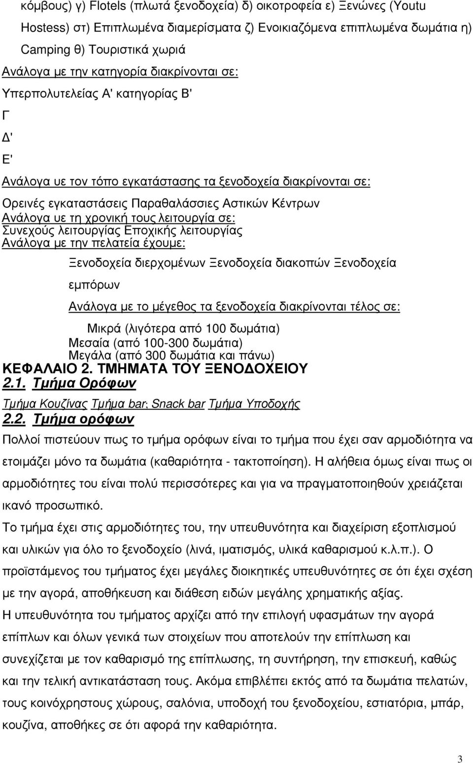 χρονική τους λειτουργία σε: Συνεχούς λειτουργίας Εποχικής λειτουργίας Ανάλογα µε την πελατεία έχουµε: Ξενοδοχεία διερχοµένων Ξενοδοχεία διακοπών Ξενοδοχεία εµπόρων Ανάλογα µε το µέγεθος τα ξενοδοχεία