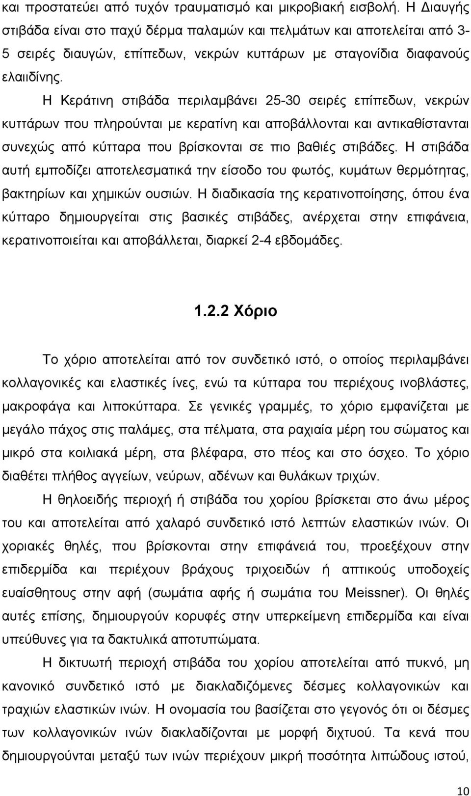 Η Κεράτινη στιβάδα περιλαμβάνει 25-30 σειρές επίπεδων, νεκρών κυττάρων που πληρούνται με κερατίνη και αποβάλλονται και αντικαθίστανται συνεχώς από κύτταρα που βρίσκονται σε πιο βαθιές στιβάδες.