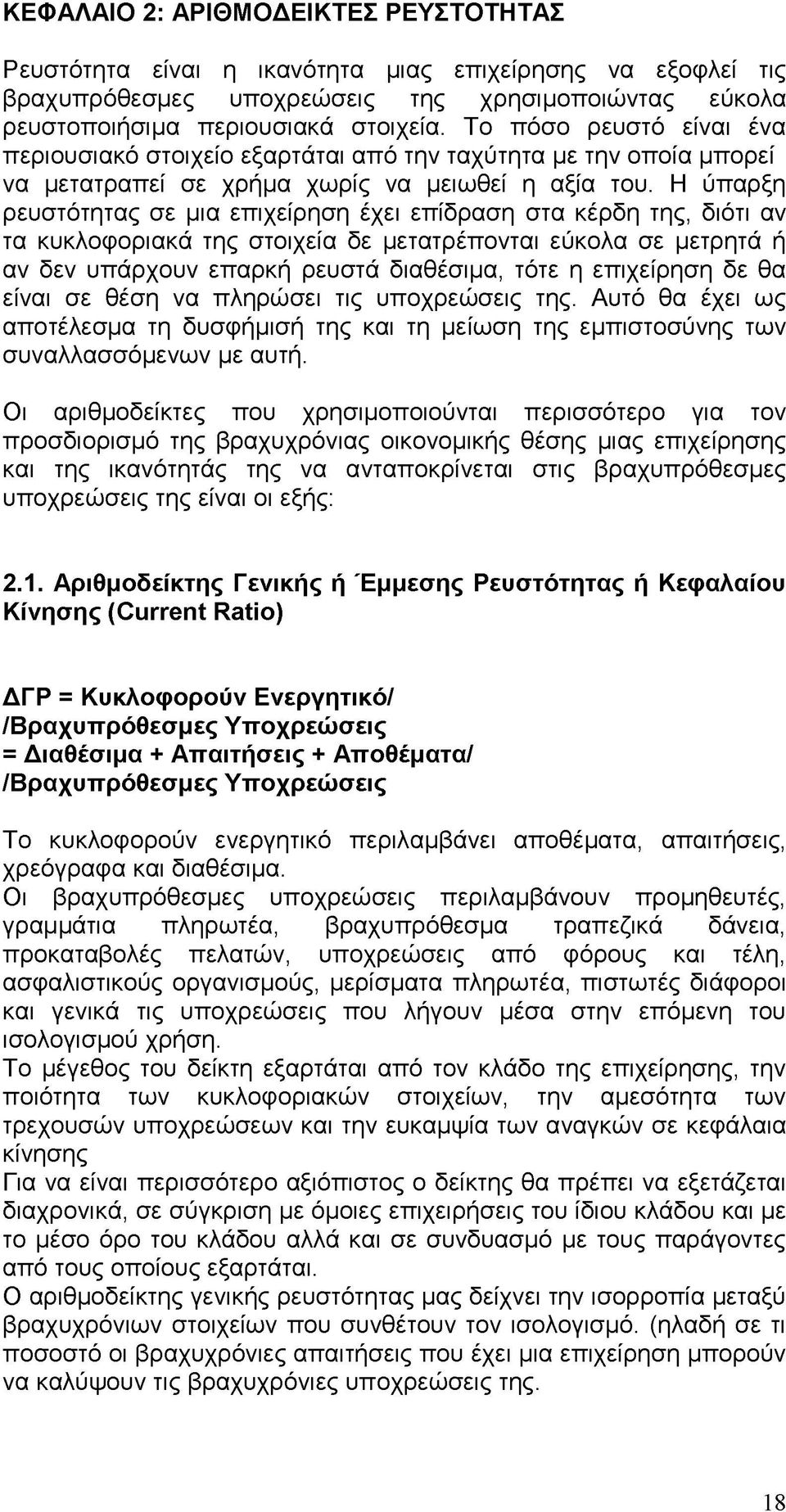 Η ύπαρξη ρευστότητας σε μια επιχείρηση έχει επίδραση στα κέρδη της, διότι αν τα κυκλοφοριακά της στοιχεία δε μετατρέπονται εύκολα σε μετρητά ή αν δεν υπάρχουν επαρκή ρευστά διαθέσιμα, τότε η