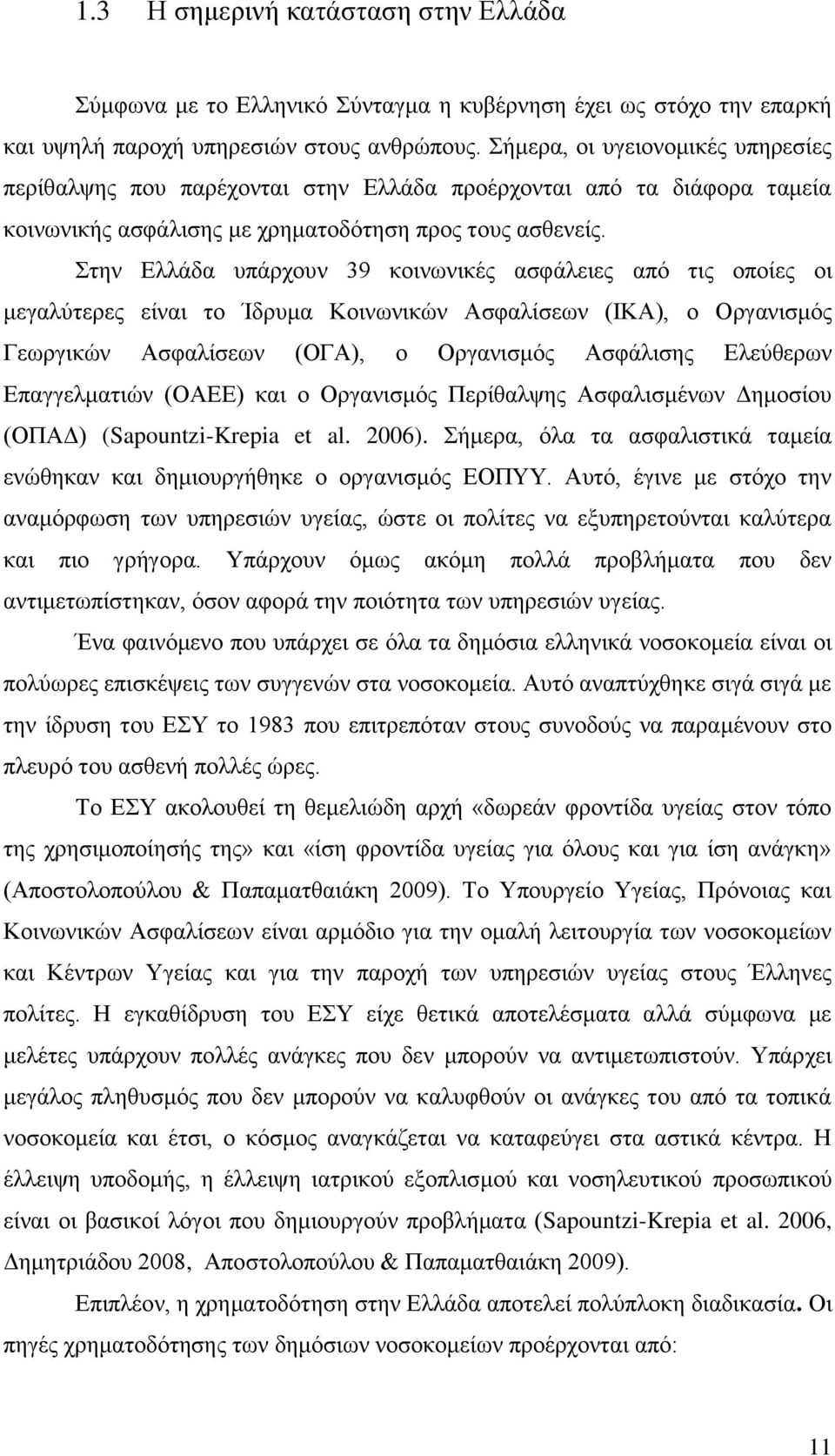 Στην Ελλάδα υπάρχουν 39 κοινωνικές ασφάλειες από τις οποίες οι μεγαλύτερες είναι το Ίδρυμα Κοινωνικών Ασφαλίσεων (ΙΚΑ), ο Οργανισμός Γεωργικών Ασφαλίσεων (ΟΓΑ), ο Οργανισμός Ασφάλισης Ελεύθερων