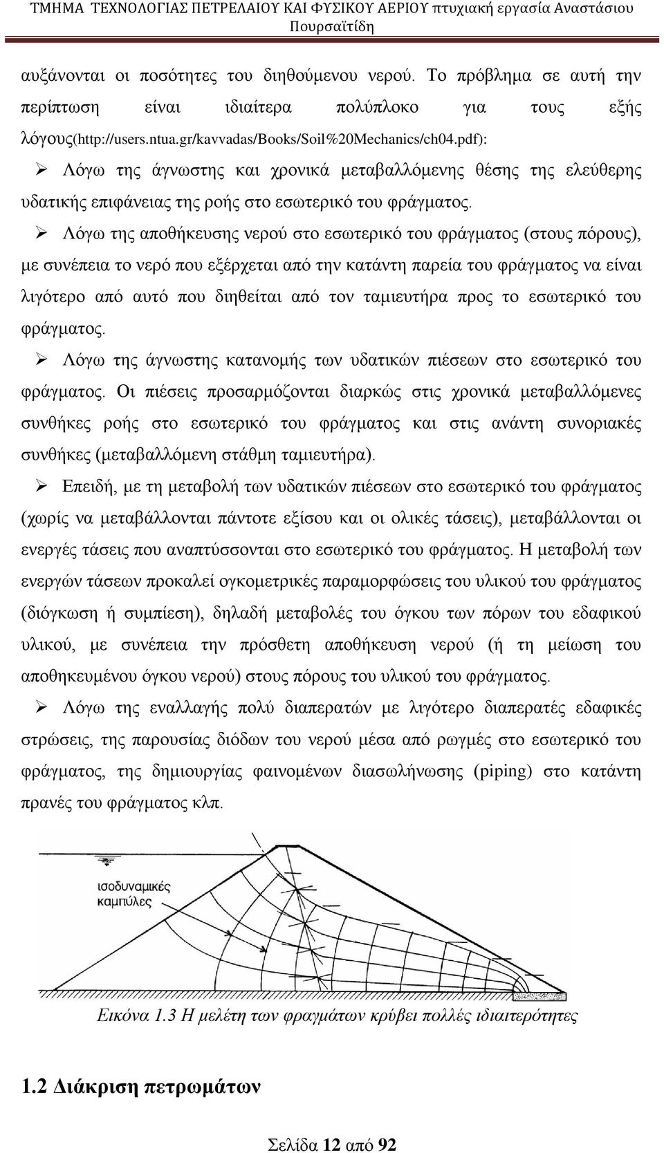 Λόγω της αποθήκευσης νερού στο εσωτερικό του φράγματος (στους πόρους), με συνέπεια το νερό που εξέρχεται από την κατάντη παρεία του φράγματος να είναι λιγότερο από αυτό που διηθείται από τον