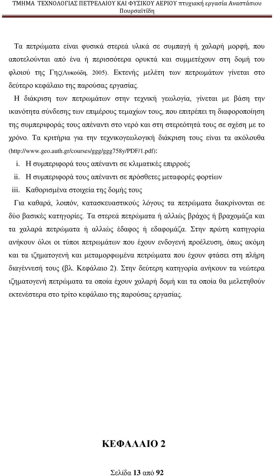 Η διάκριση των πετρωμάτων στην τεχνική γεωλογία, γίνεται με βάση την ικανότητα σύνδεσης των επιμέρους τεμαχίων τους, που επιτρέπει τη διαφοροποίηση της συμπεριφοράς τους απέναντι στο νερό και στη