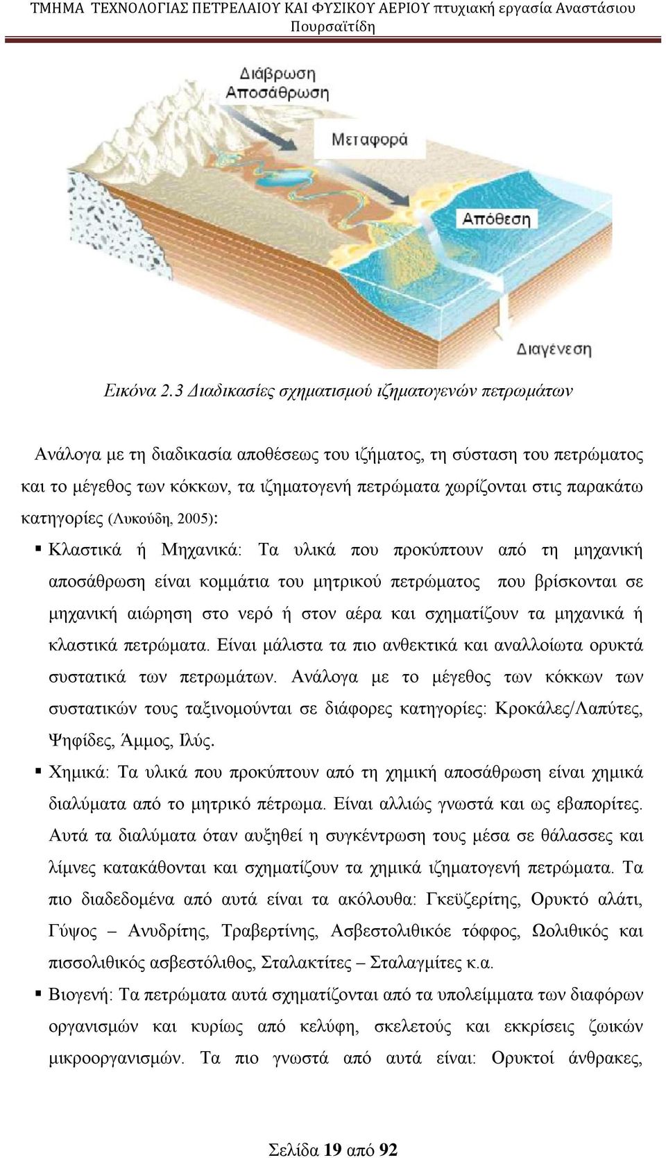 παρακάτω κατηγορίες (Λυκούδη, 2005): Κλαστικά ή Μηχανικά: Τα υλικά που προκύπτουν από τη μηχανική αποσάθρωση είναι κομμάτια του μητρικού πετρώματος που βρίσκονται σε μηχανική αιώρηση στο νερό ή στον