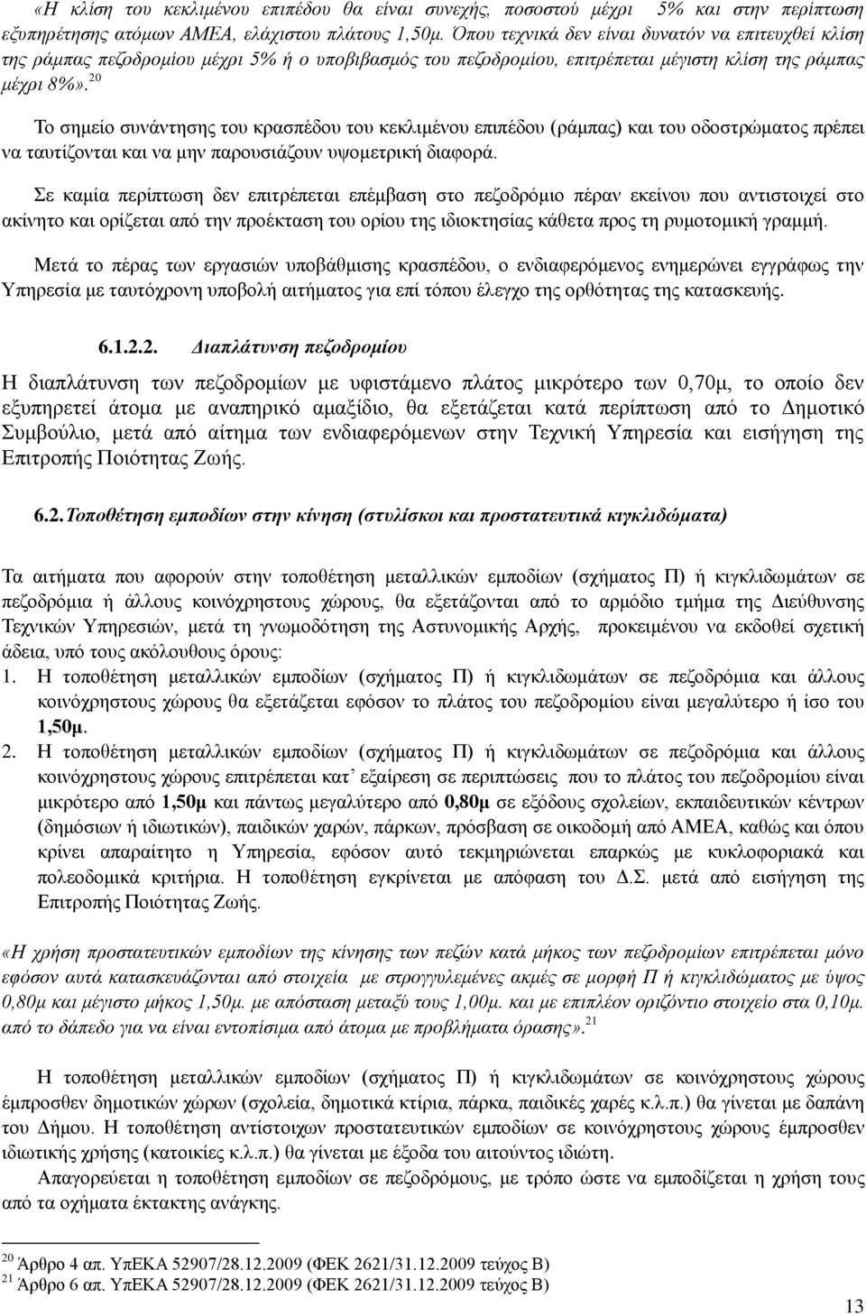 20 Το σημείο συνάντησης του κρασπέδου του κεκλιμένου επιπέδου (ράμπας) και του οδοστρώματος πρέπει να ταυτίζονται και να μην παρουσιάζουν υψομετρική διαφορά.