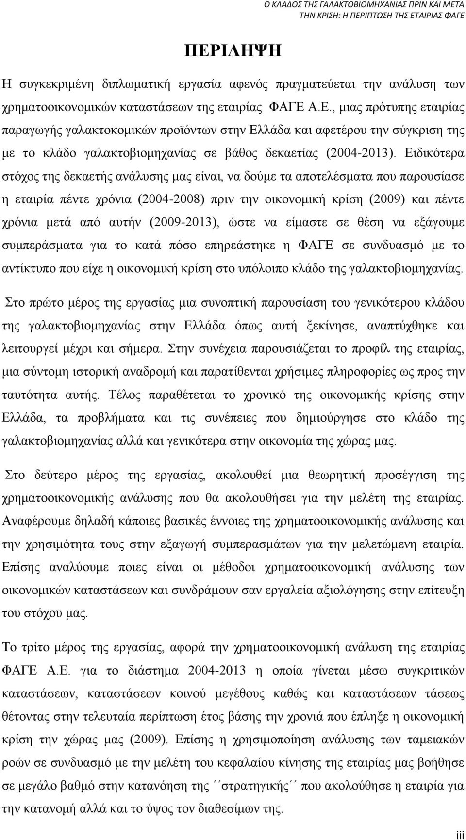 (2009-2013), ώστε να είμαστε σε θέση να εξάγουμε συμπεράσματα για το κατά πόσο επηρεάστηκε η ΦΑΓΕ σε συνδυασμό με το αντίκτυπο που είχε η οικονομική κρίση στο υπόλοιπο κλάδο της γαλακτοβιομηχανίας.