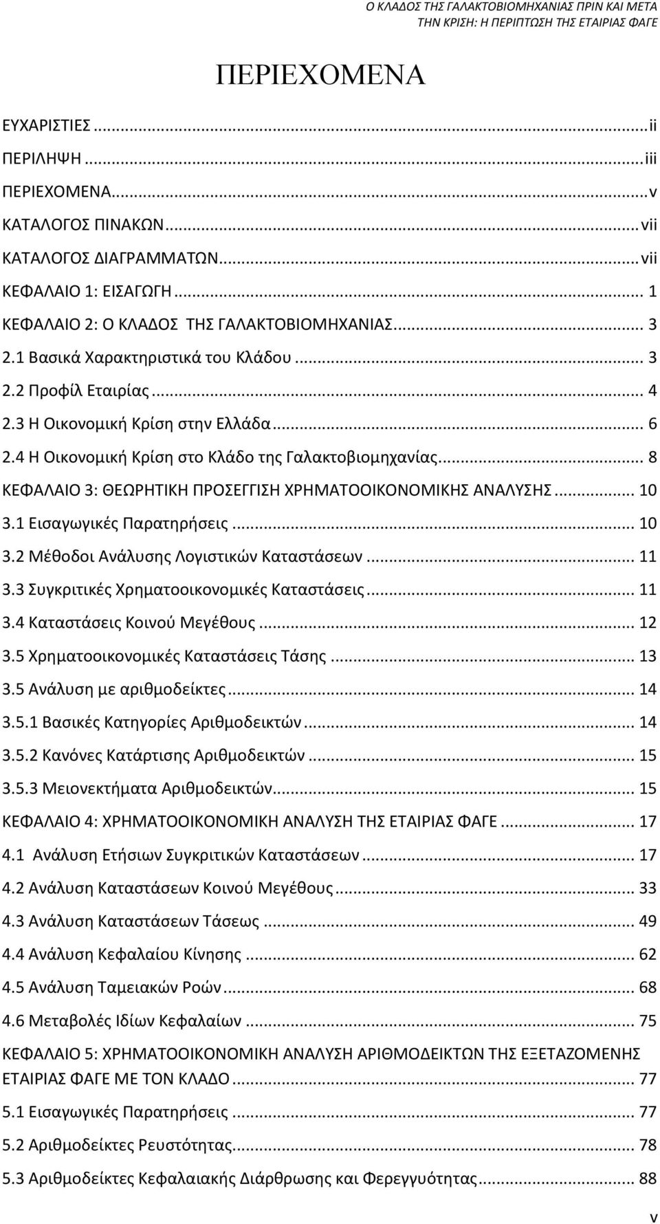 4 Η Οικονομική Κρίση στο Κλάδο της Γαλακτοβιομηχανίας... 8 ΚΕΦΑΛΑΙΟ 3: ΘΕΩΡΗΤΙΚΗ ΠΡΟΣΕΓΓΙΣΗ ΧΡΗΜΑΤΟΟΙΚΟΝΟΜΙΚΗΣ ΑΝΑΛΥΣΗΣ... 10 3.1 Εισαγωγικές Παρατηρήσεις... 10 3.2 Μέθοδοι Ανάλυσης Λογιστικών Καταστάσεων.