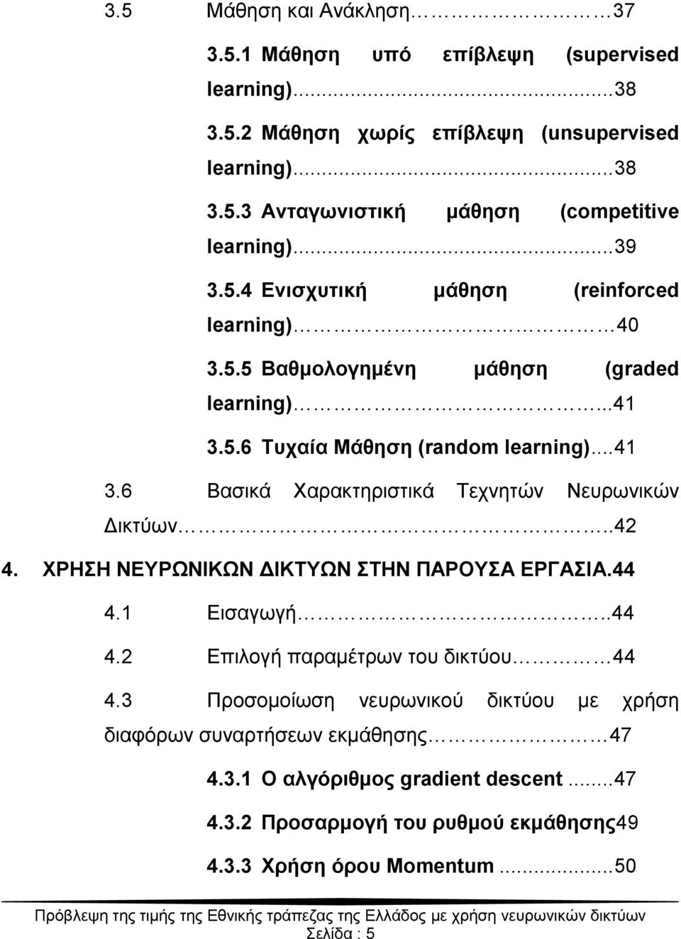 6 Βαζηθά Υαξαθηεξηζηηθά Σερλεηώλ Νεπξσληθώλ Γηθηύσλ..42 4. ΥΡΗΗ ΝΔΤΡΧΝΙΚΧΝ ΓΙΚΣΤΧΝ ΣΗΝ ΠΑΡΟΤΑ ΔΡΓΑΙΑ.44 4.1 Δηζαγσγή..44 4.2 Δπηινγή παξακέηξσλ ηνπ δηθηύνπ 44 4.