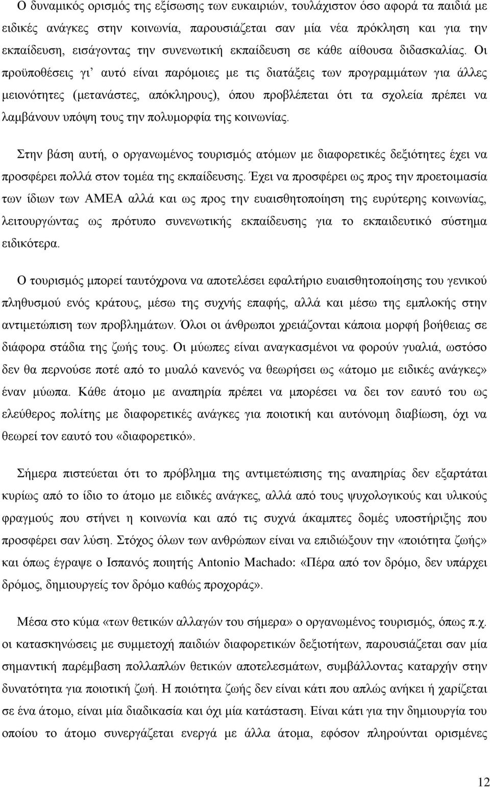 Οι προϋποθέσεις γι αυτό είναι παρόμοιες με τις διατάξεις των προγραμμάτων για άλλες μειονότητες (μετανάστες, απόκληρους), όπου προβλέπεται ότι τα σχολεία πρέπει να λαμβάνουν υπόψη τους την πολυμορφία