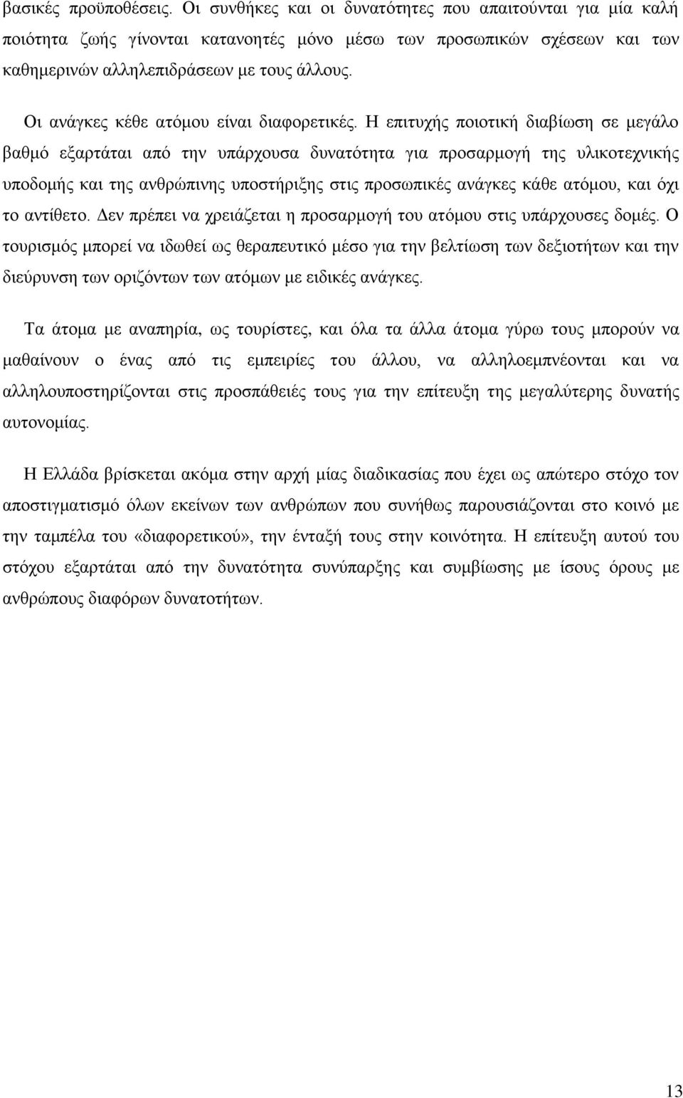 Η επιτυχής ποιοτική διαβίωση σε μεγάλο βαθμό εξαρτάται από την υπάρχουσα δυνατότητα για προσαρμογή της υλικοτεχνικής υποδομής και της ανθρώπινης υποστήριξης στις προσωπικές ανάγκες κάθε ατόμου, και