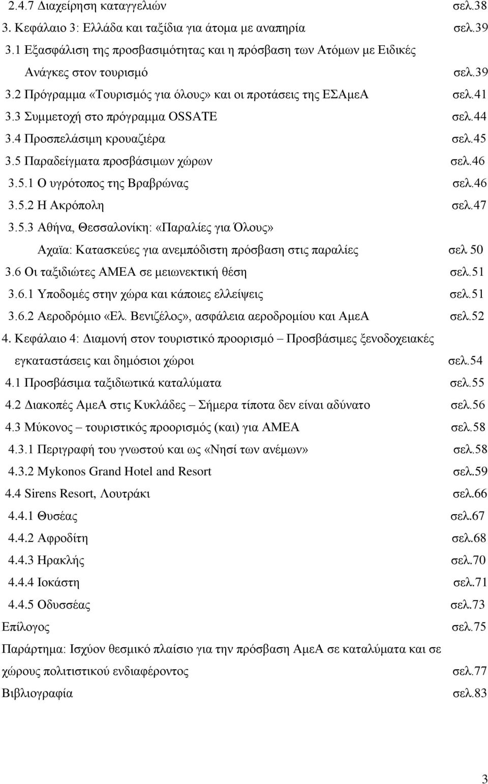 46 3.5.2 Η Ακρόπολη σελ.47 3.5.3 Αθήνα, Θεσσαλονίκη: «Παραλίες για Όλους» Αχαϊα: Κατασκεύες για ανεμπόδιστη πρόσβαση στις παραλίες σελ 50 3.6 Οι ταξιδιώτες ΑΜΕΑ σε μειωνεκτική θέση σελ.51 3.6.1 Υποδομές στην χώρα και κάποιες ελλείψεις σελ.