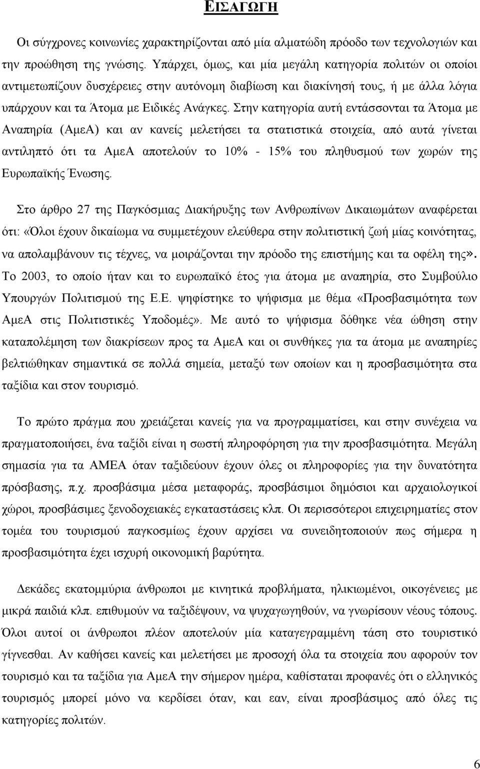 Στην κατηγορία αυτή εντάσσονται τα Άτομα με Αναπηρία (ΑμεΑ) και αν κανείς μελετήσει τα στατιστικά στοιχεία, από αυτά γίνεται αντιληπτό ότι τα ΑμεΑ αποτελούν το 10% - 15% του πληθυσμού των χωρών της