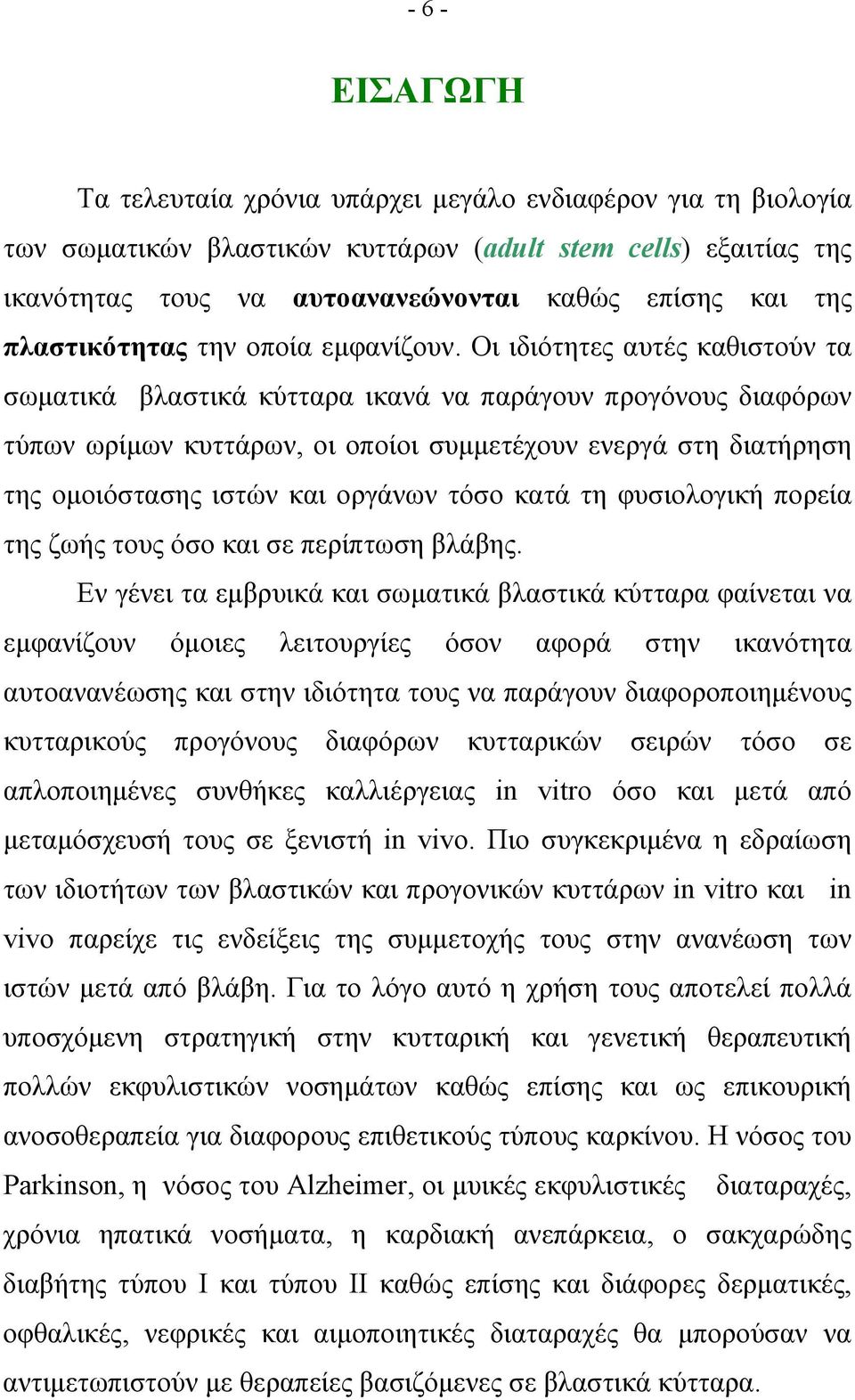 Οι ιδιότητες αυτές καθιστούν τα σωματικά βλαστικά κύτταρα ικανά να παράγουν προγόνους διαφόρων τύπων ωρίμων κυττάρων, οι οποίοι συμμετέχουν ενεργά στη διατήρηση της ομοιόστασης ιστών και οργάνων τόσο