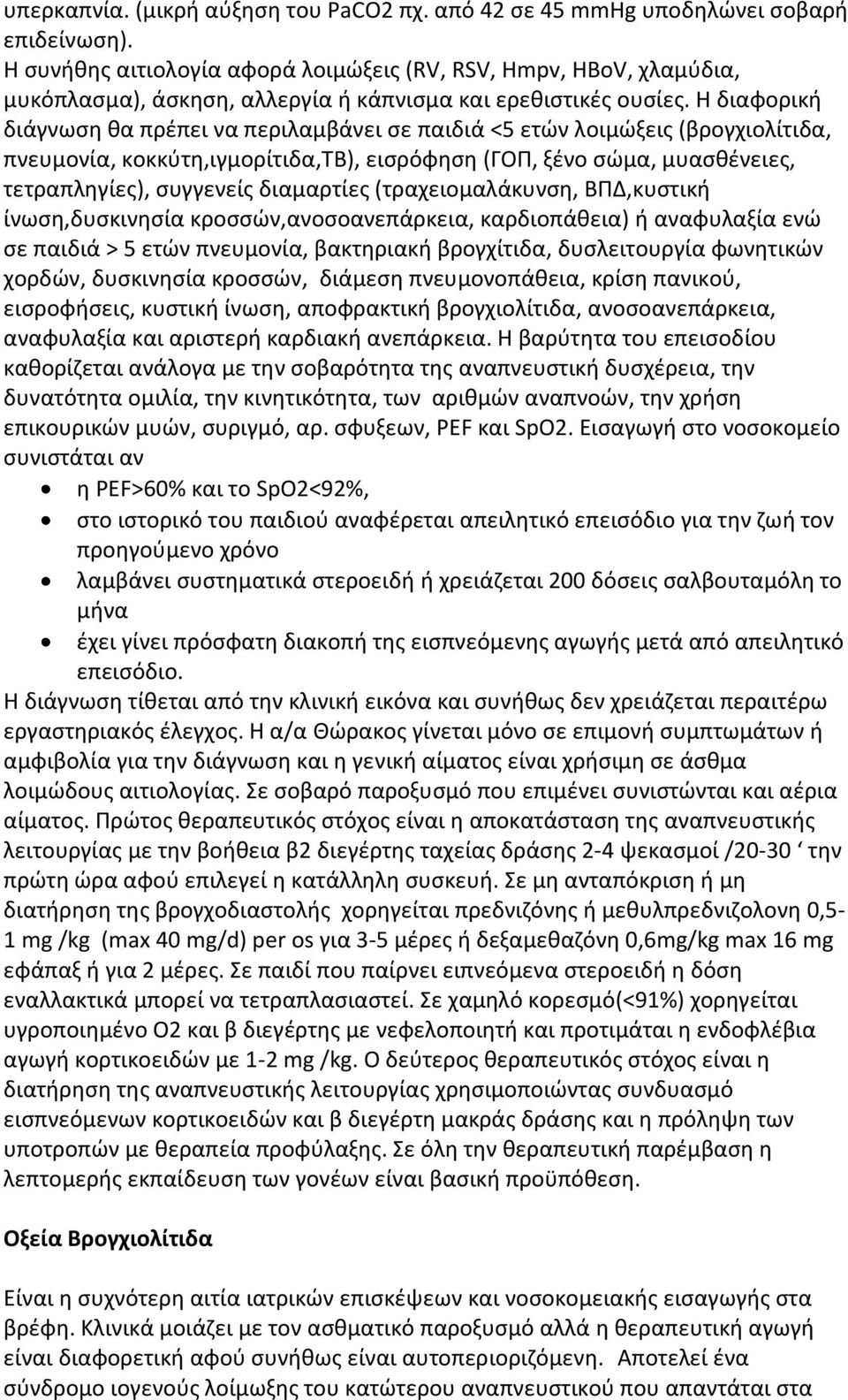 Η διαφορική διάγνωση θα πρέπει να περιλαμβάνει σε παιδιά <5 ετών λοιμώξεις (βρογχιολίτιδα, πνευμονία, κοκκύτη,ιγμορίτιδα,τβ), εισρόφηση (ΓΟΠ, ξένο σώμα, μυασθένειες, τετραπληγίες), συγγενείς