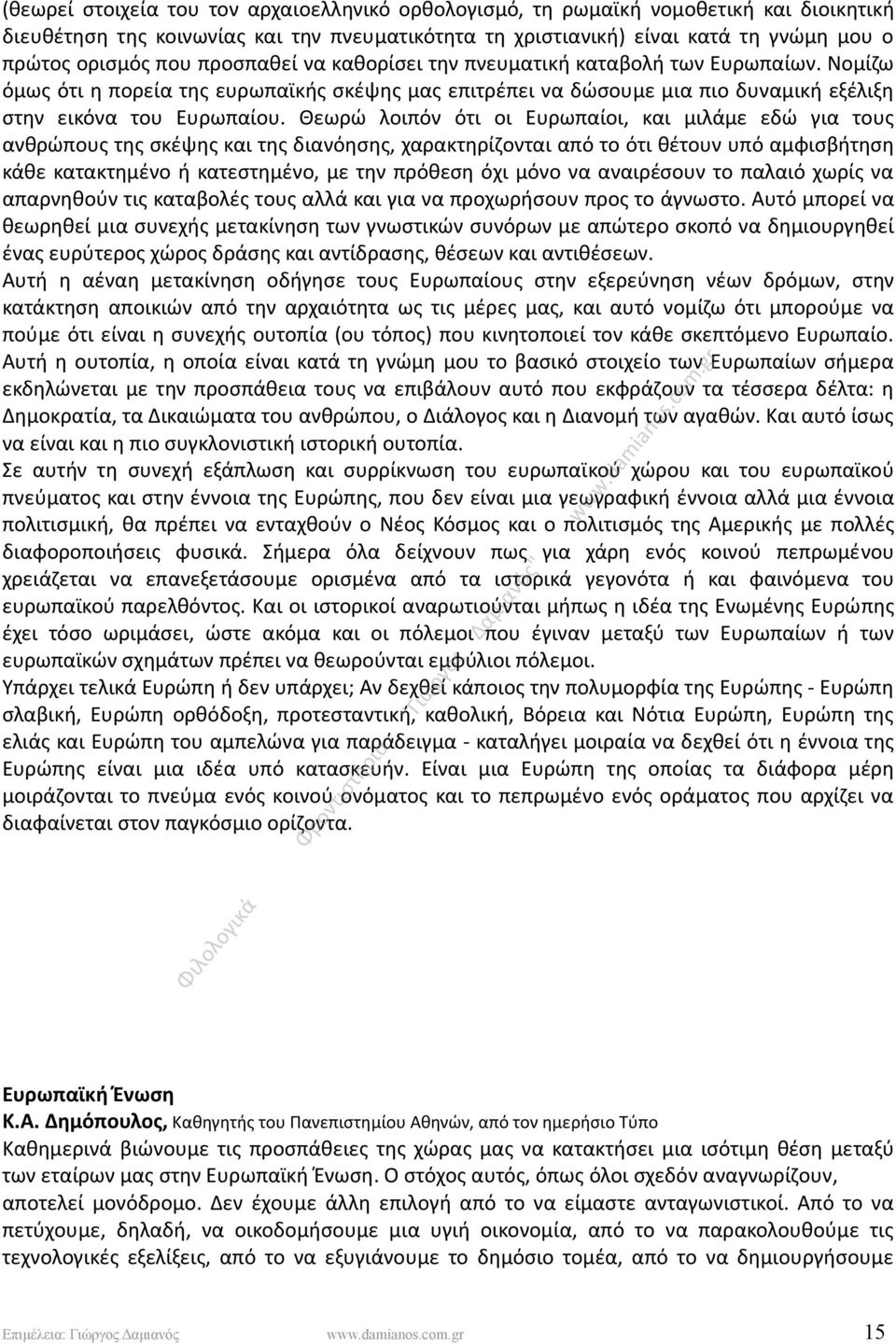 Θεωρώ λοιπόν ότι οι Ευρωπαίοι, και μιλάμε εδώ για τους ανθρώπους της σκέψης και της διανόησης, χαρακτηρίζονται από το ότι θέτουν υπό αμφισβήτηση κάθε κατακτημένο ή κατεστημένο, με την πρόθεση όχι