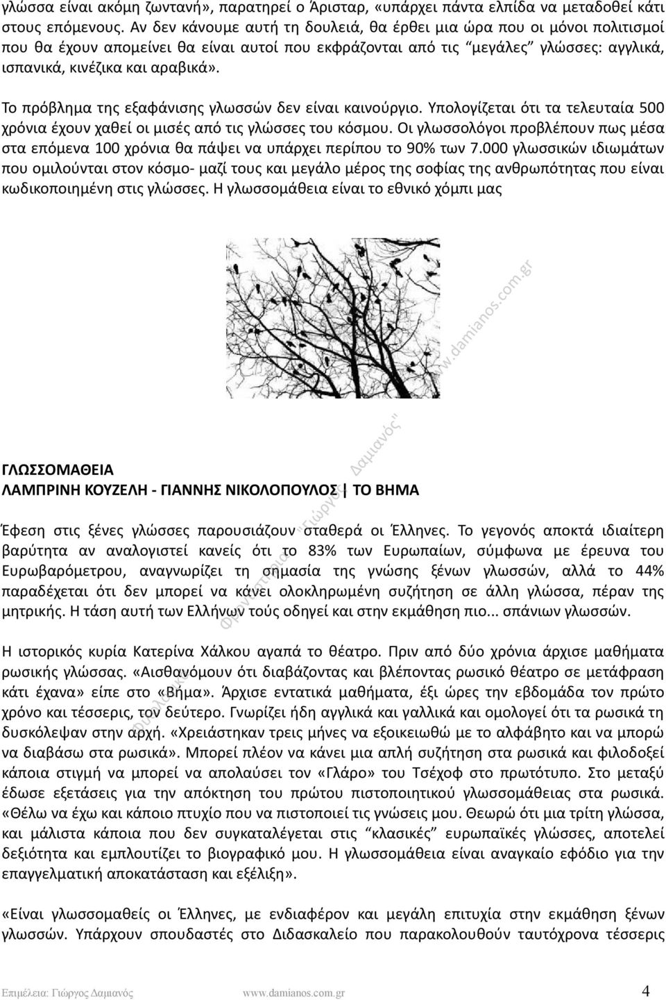 Το πρόβλημα της εξαφάνισης γλωσσών δεν είναι καινούργιο. Υπολογίζεται ότι τα τελευταία 500 χρόνια έχουν χαθεί οι μισές από τις γλώσσες του κόσμου.