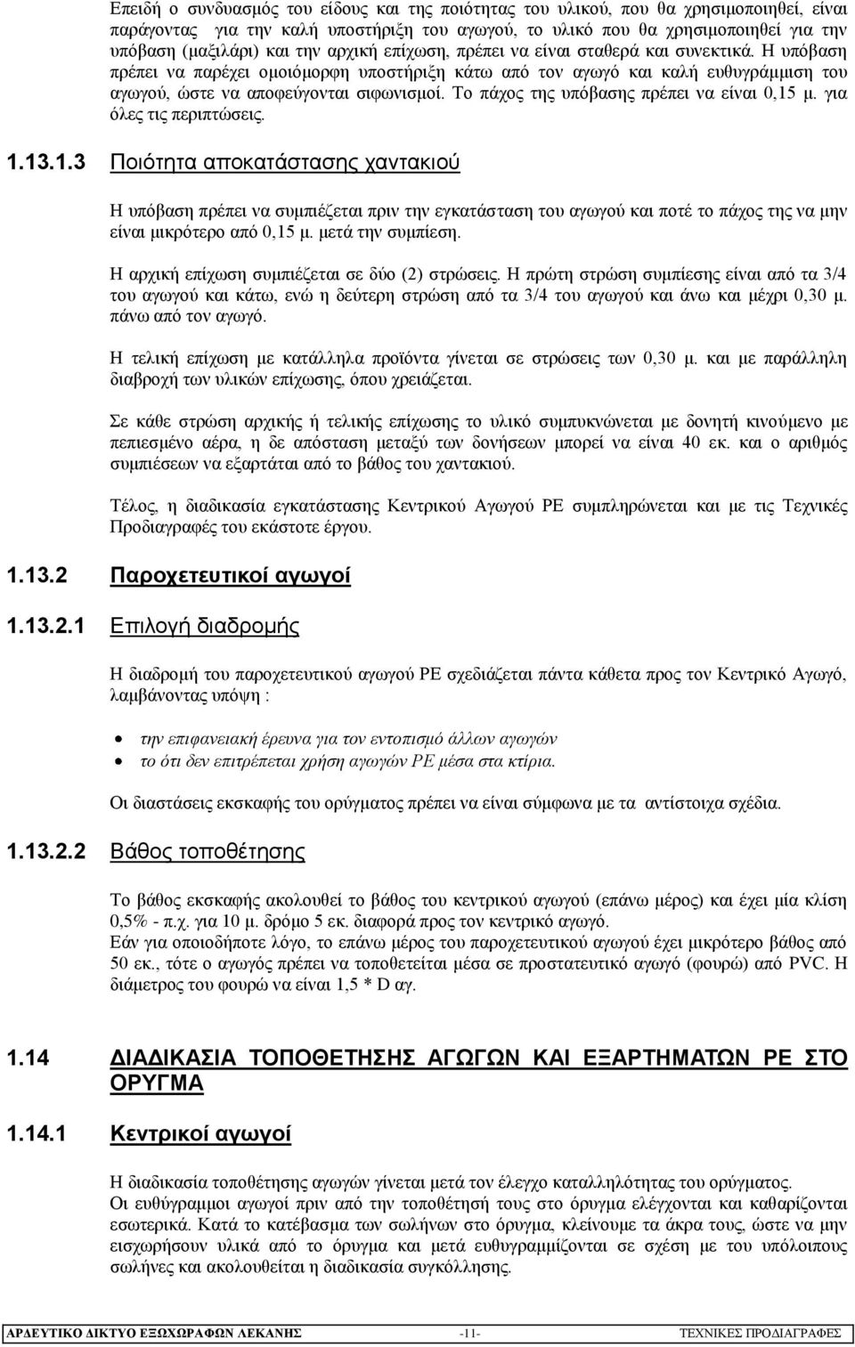 Το πάχος της υπόβασης πρέπει να είναι 0,15 μ. για όλες τις περιπτώσεις. 1.13.1.3 Ποιότητα αποκατάστασης χαντακιού Η υπόβαση πρέπει να συμπιέζεται πριν την εγκατάσταση του αγωγού και ποτέ το πάχος της να μην είναι μικρότερο από 0,15 μ.