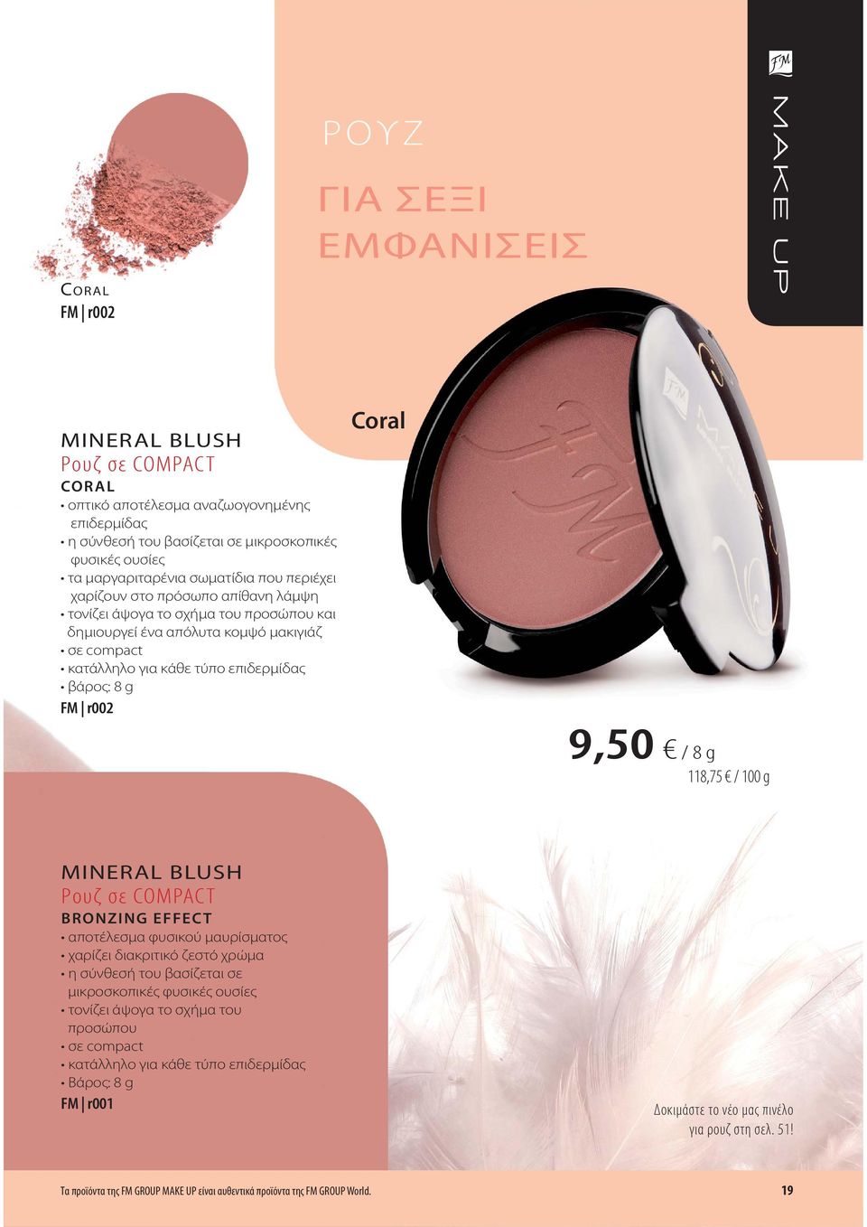 r002 Coral 9,50 / 8 g 118,75 / 100 g MINERAL BLUSH Ρουζ σε COMPACT BRONZING EFFECT αποτέλεσμα φυσικού μαυρίσματος χαρίζει διακριτικό ζεστό χρώμα η σύνθεσή του βασίζεται σε μικροσκοπικές φυσικές