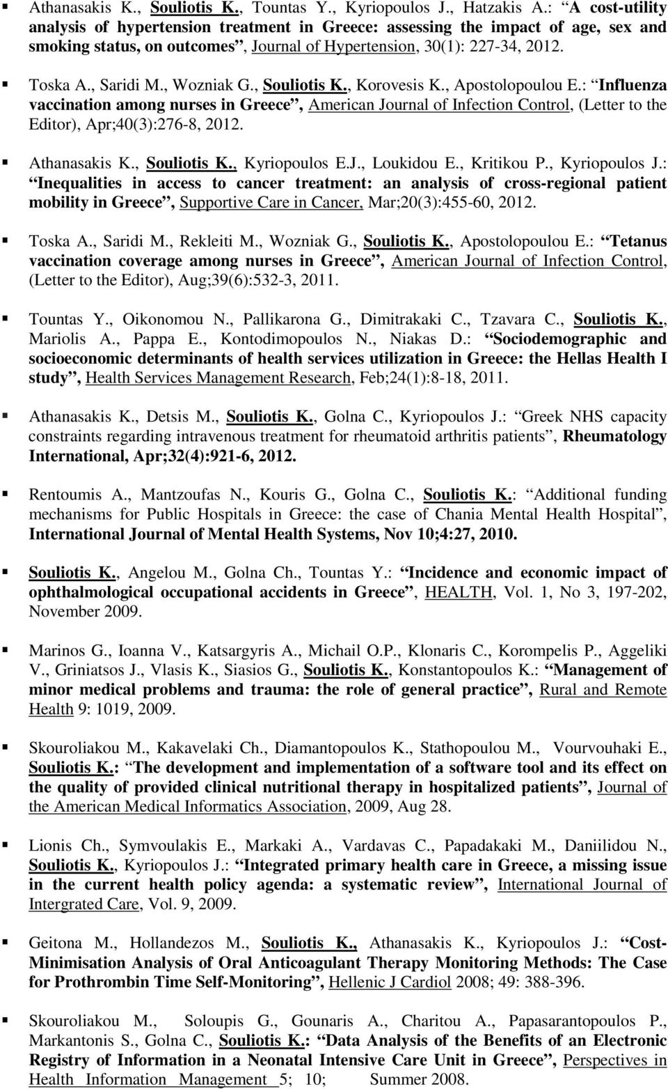 , Wozniak G., Souliotis K., Korovesis K., Apostolopoulou E.: Influenza vaccination among nurses in Greece, American Journal of Infection Control, (Letter to the Editor), Apr;40(3):276-8, 2012.