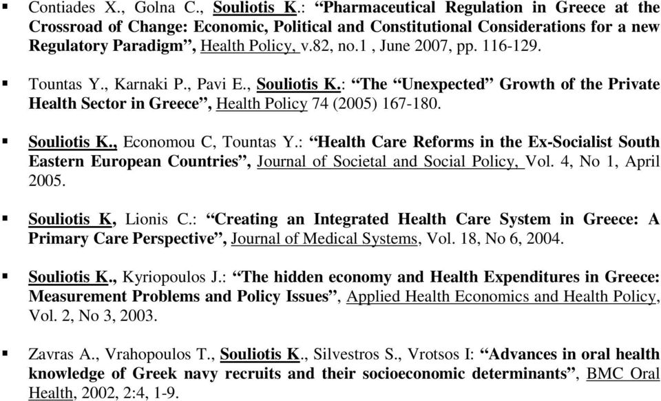 116-129. Tountas Y., Karnaki P., Pavi E., Souliotis K.: The Unexpected Growth of the Private Health Sector in Greece, Health Policy 74 (2005) 167-180. Souliotis K., Economou C, Tountas Y.