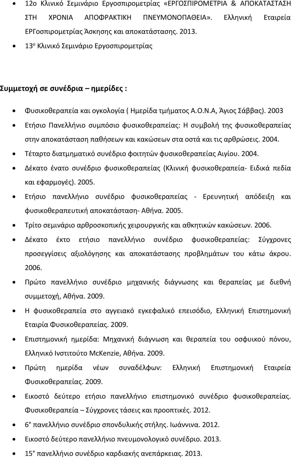 2003 Ετήσιο Πανελλήνιο συμπόσιο φυσικοθεραπείας: Η συμβολή της φυσικοθεραπείας στην αποκατάσταση παθήσεων και κακώσεων στα οστά και τις αρθρώσεις. 2004.