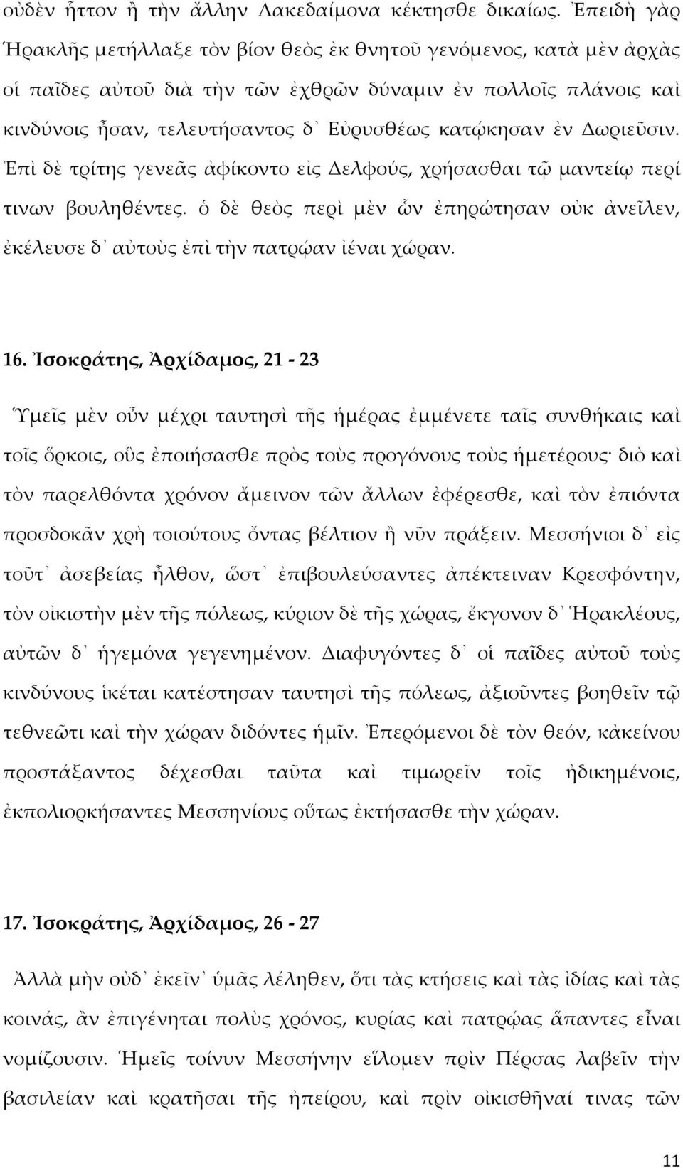 Δωριεῦσιν. Ἐπὶ δὲ τρίτης γενεᾶς ἀφίκοντο εἰς Δελφούς, χρήσασθαι τῷ μαντείῳ περί τινων βουληθέντες. ὁ δὲ θεὸς περὶ μὲν ὧν ἐπηρώτησαν οὐκ ἀνεῖλεν, ἐκέλευσε δ αὐτοὺς ἐπὶ τὴν πατρῴαν ἰέναι χώραν. 16.