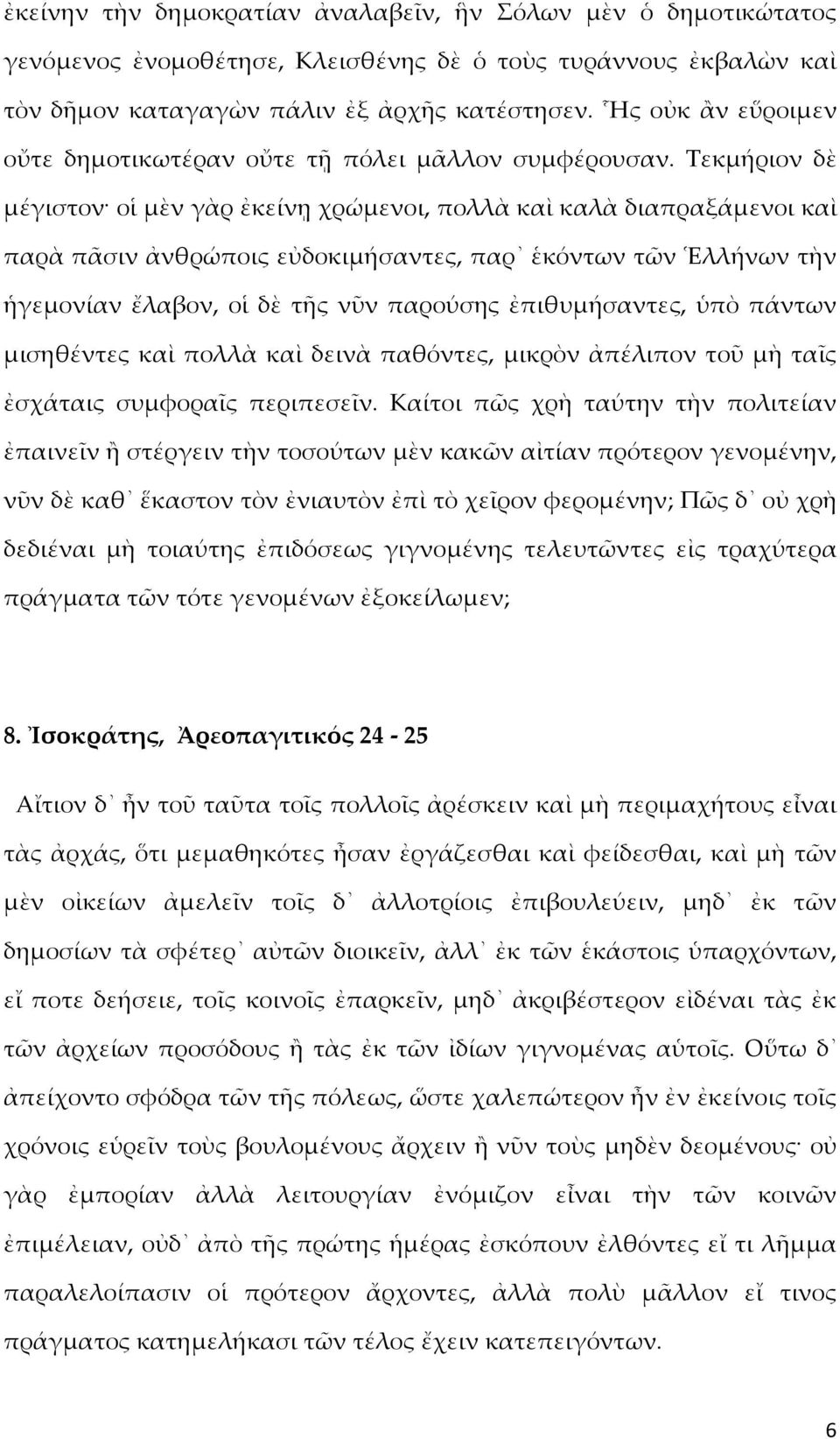 Τεκμήριον δὲ μέγιστον οἱ μὲν γὰρ ἐκείνῃ χρώμενοι, πολλὰ καὶ καλὰ διαπραξάμενοι καὶ παρὰ πᾶσιν ἀνθρώποις εὐδοκιμήσαντες, παρ ἑκόντων τῶν Ἑλλήνων τὴν ἡγεμονίαν ἔλαβον, οἱ δὲ τῆς νῦν παρούσης