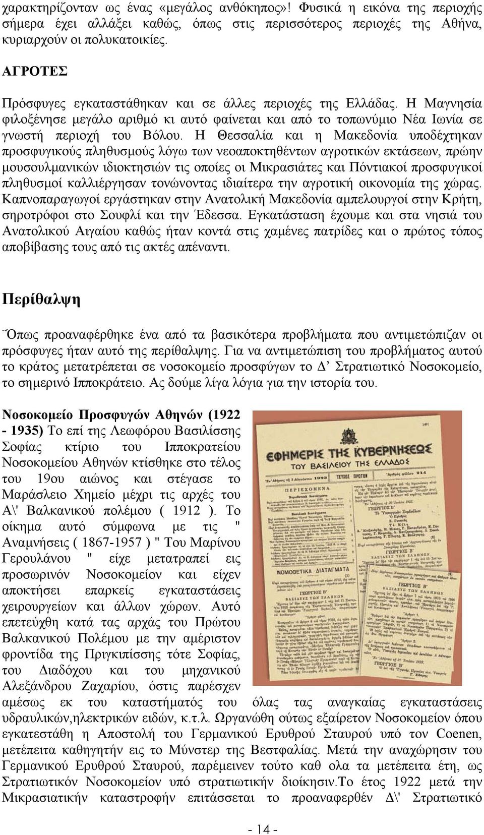 Η Θεσσαλία και η Μακεδονία υποδέχτηκαν προσφυγικούς πληθυσµούς λόγω των νεοαποκτηθέντων αγροτικών εκτάσεων, πρώην µουσουλµανικών ιδιοκτησιών τις οποίες οι Μικρασιάτες και Πόντιακοί προσφυγικοί