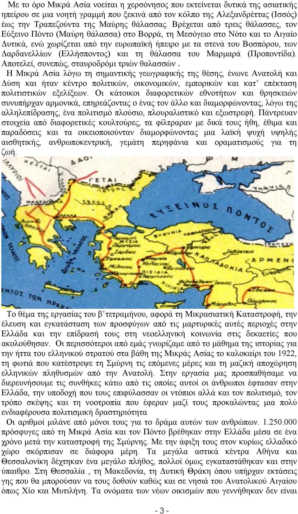 (Ελλήσποντος) και τη θάλασσα του Μαρµαρά (Προποντίδα). Αποτελεί, συνεπώς, σταυροδρόµι τριών θαλασσών.