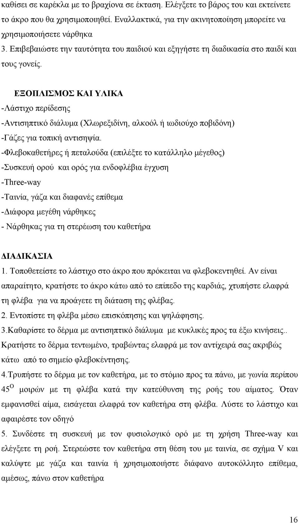 ΕΞΟΠΛΙΣΜΟΣ ΚΑΙ ΥΛΙΚΑ -Λάστιχο περίδεσης -Αντισηπτικό διάλυμα (Χλωρεξιδίνη, αλκοόλ ή ιωδιούχο ποβιδόνη) -Γάζες για τοπική αντισηψία.