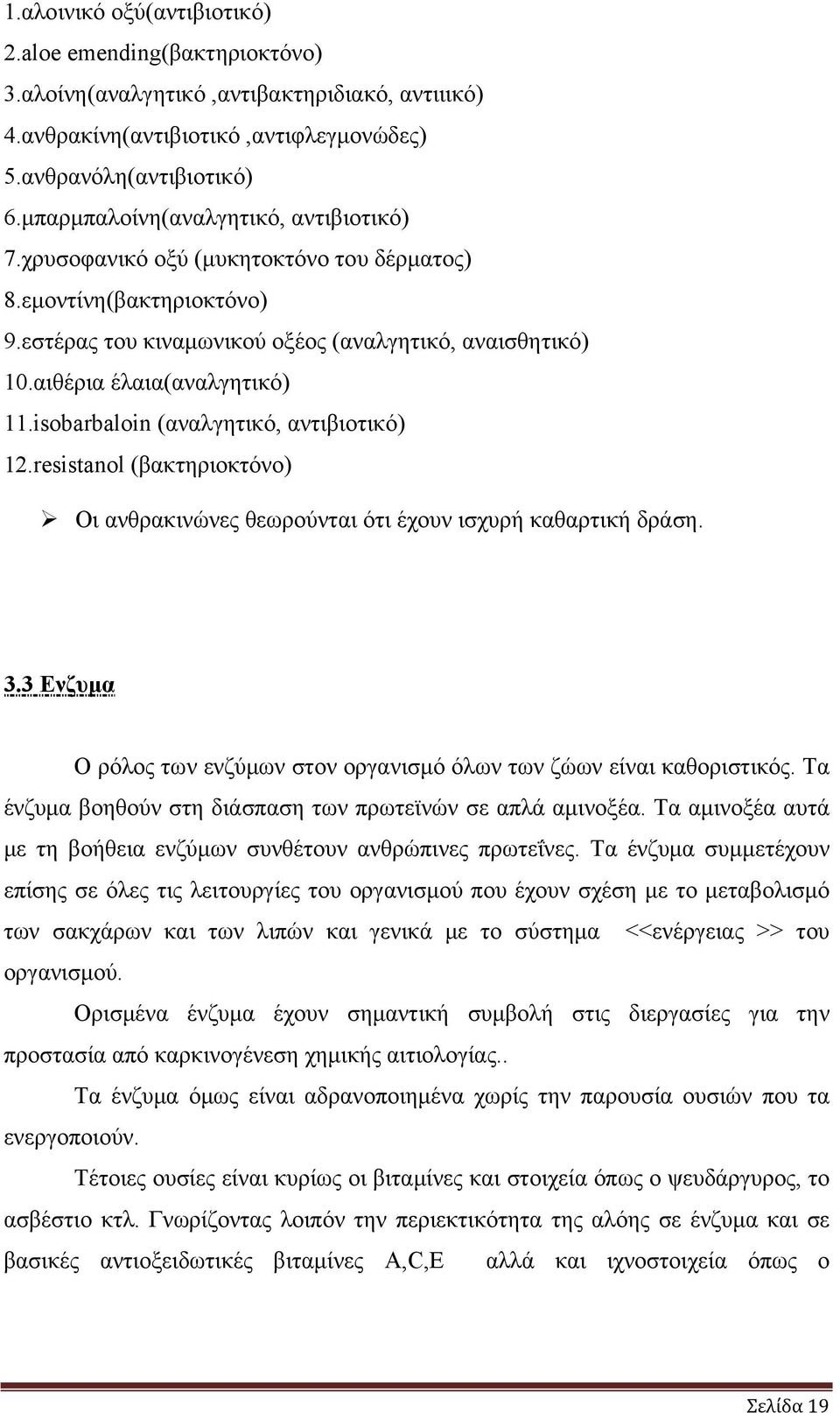 isobarbaloin (αναλγητικό, αντιβιοτικό) 12.resistanol (βακτηριοκτόνο) Οι ανθρακινώνες θεωρούνται ότι έχουν ισχυρή καθαρτική δράση. 3.