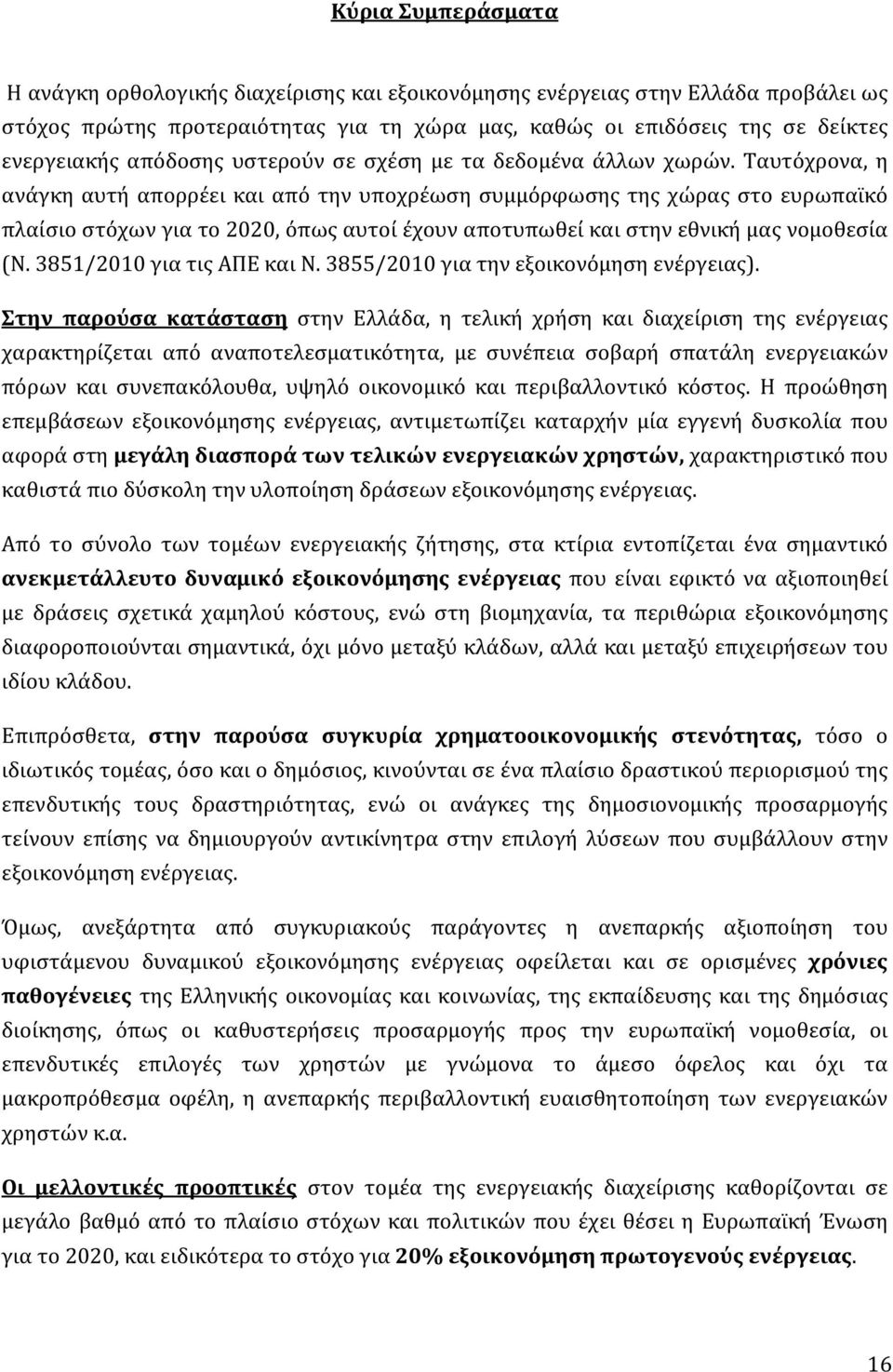 Ταυτόχρονα, η ανάγκη αυτή απορρέει και από την υποχρέωση συμμόρφωσης της χώρας στο ευρωπαϊκό πλαίσιο στόχων για το 2020, όπως αυτοί έχουν αποτυπωθεί και στην εθνική μας νομοθεσία (Ν.