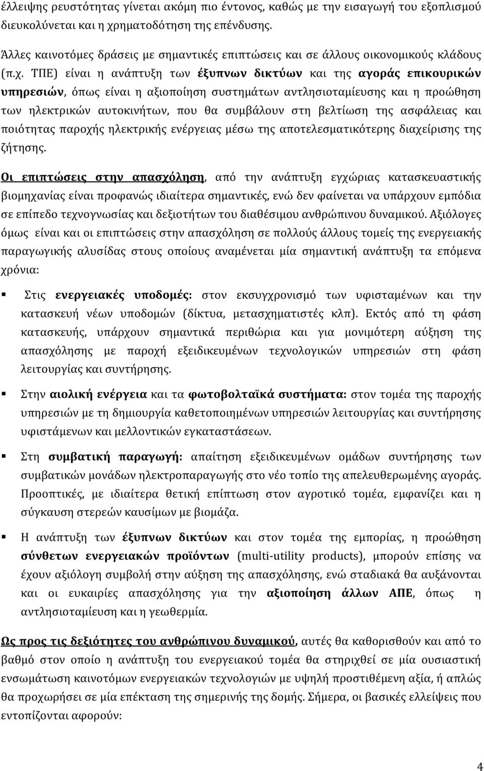 ΤΠΕ) είναι η ανάπτυξη των έξυπνων δικτύων και της αγοράς επικουρικών υπηρεσιών, όπως είναι η αξιοποίηση συστημάτων αντλησιοταμίευσης και η προώθηση των ηλεκτρικών αυτοκινήτων, που θα συμβάλουν στη