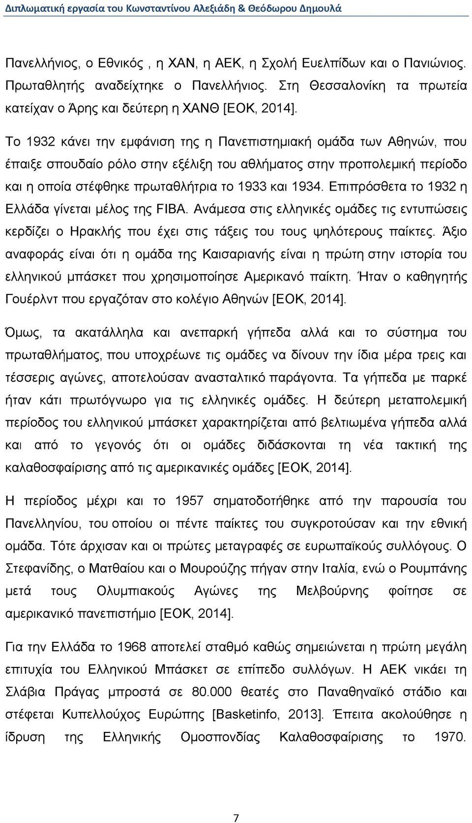 Το 1932 κάνει την εμφάνιση της η Πανεπιστημιακή ομάδα των Αθηνών, που έπαιξε σπουδαίο ρόλο στην εξέλιξη του αθλήματος στην προπολεμική περίοδο και η οποία στέφθηκε πρωταθλήτρια το 1933 και 1934.