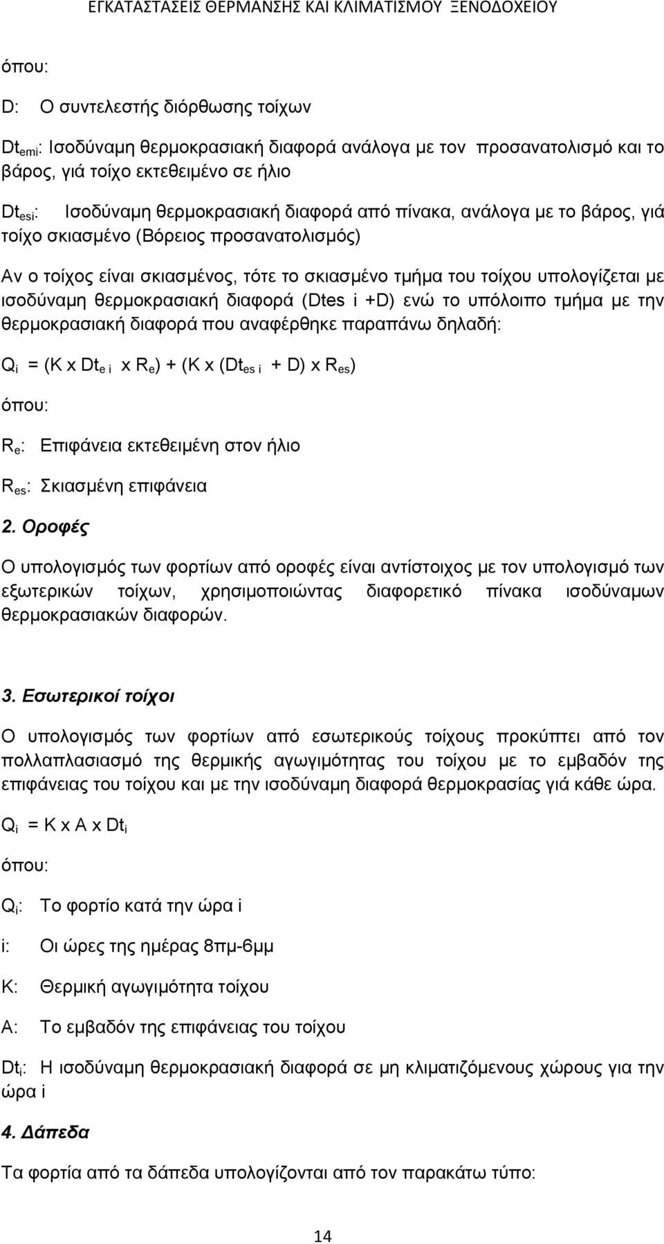 ενώ το υπόλοιπο τμήμα με την θερμοκρασιακή διαφορά που αναφέρθηκε παραπάνω δηλαδή: Q i = (K x Dt e i x R e ) + (K x (Dt es i + D) x R es ) όπου: R e : Επιφάνεια εκτεθειμένη στον ήλιο R es : Σκιασμένη