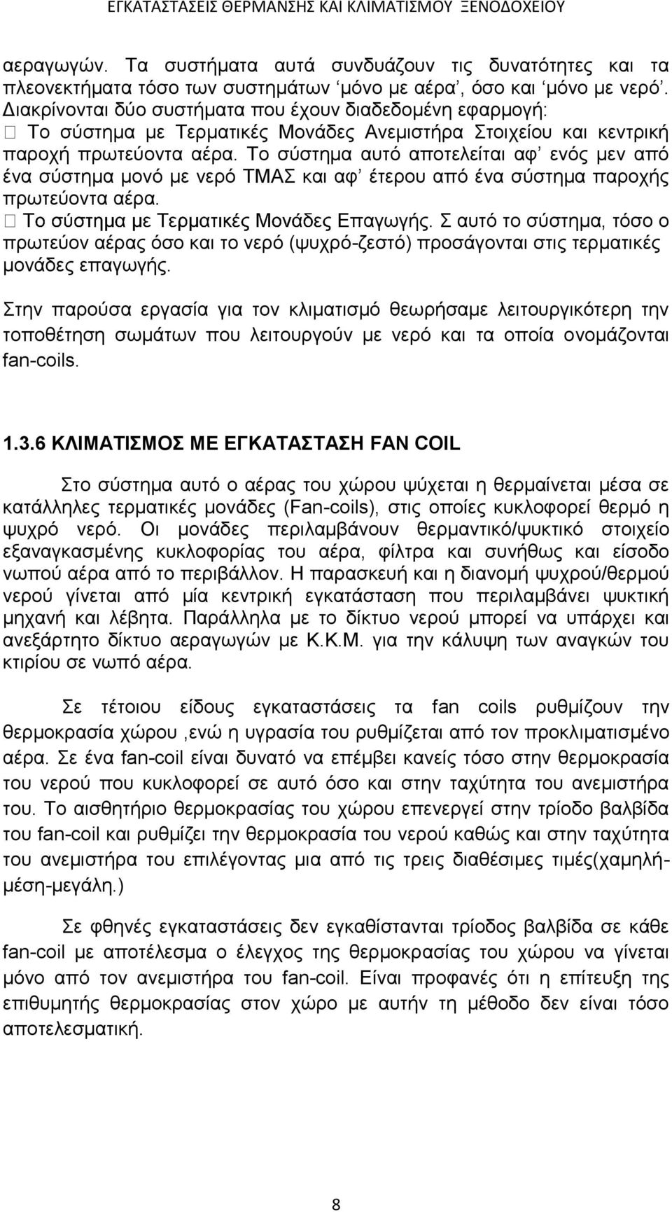 Το σύστημα αυτό αποτελείται αφ ενός μεν από ένα σύστημα μονό με νερό ΤΜΑΣ και αφ έτερου από ένα σύστημα παροχής πρωτεύοντα αέρα. Επαγωγής.