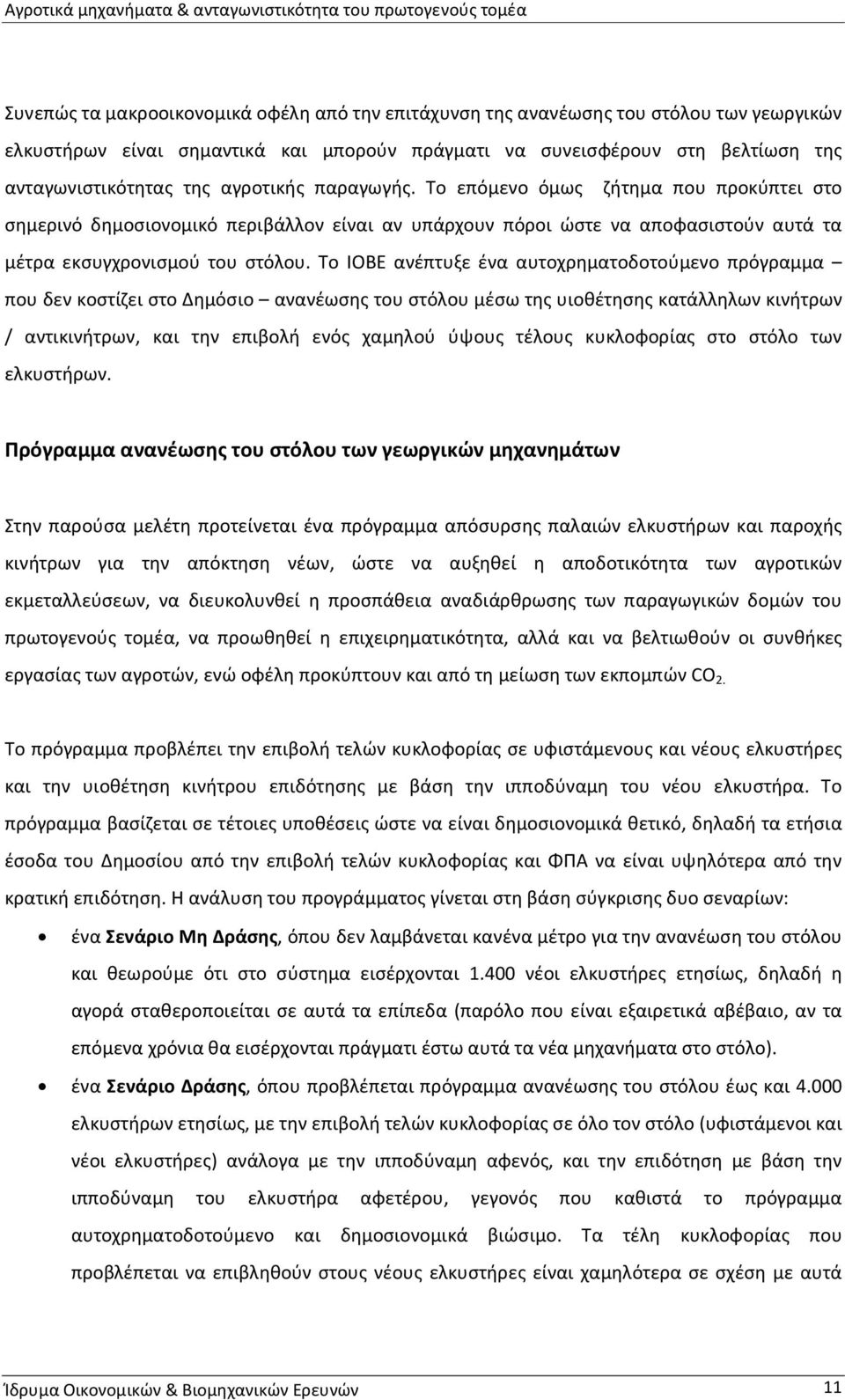 Το επόμενο όμως ζήτημα που προκύπτει στο σημερινό δημοσιονομικό περιβάλλον είναι αν υπάρχουν πόροι ώστε να αποφασιστούν αυτά τα μέτρα εκσυγχρονισμού του στόλου.