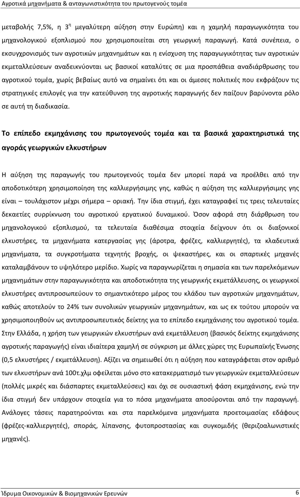 Κατά συνέπεια, ο εκσυγχρονισμός των αγροτικών μηχανημάτων και η ενίσχυση της παραγωγικότητας των αγροτικών εκμεταλλεύσεων αναδεικνύονται ως βασικοί καταλύτες σε μια προσπάθεια αναδιάρθρωσης του